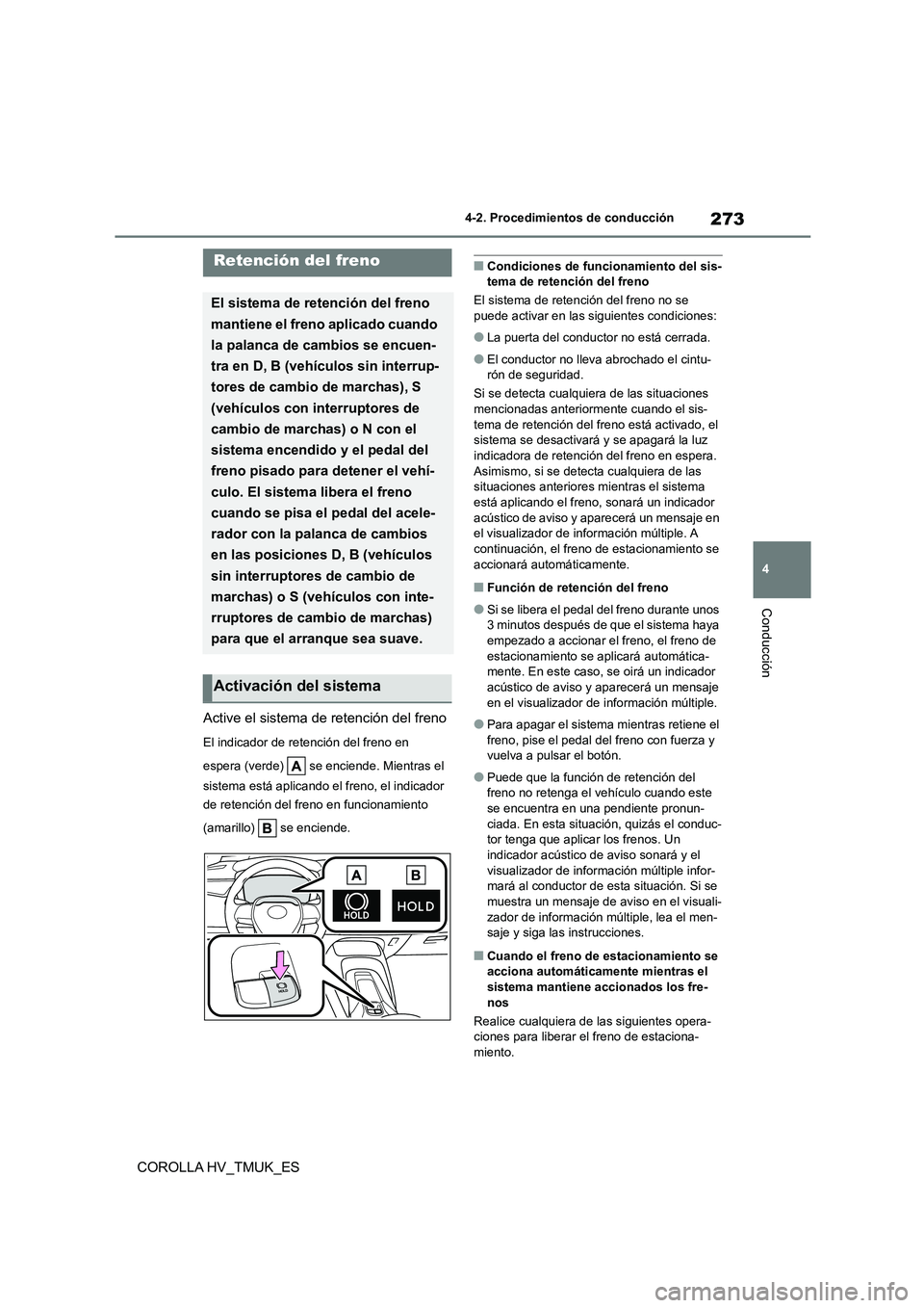 TOYOTA COROLLA HATCHBACK 2021 Manual del propietario (in Spanish) 273
4
4-2. Procedimientos de conducción
Conducción
COROLLA HV_TMUK_ES
Active el sistema de retención del freno
El indicador de retención del freno en
espera (verde) se enciende. Mientras el TOYOTA COROLLA HATCHBACK 2021 Manual del propietario (in Spanish) 273
4
4-2. Procedimientos de conducción
Conducción
COROLLA HV_TMUK_ES
Active el sistema de retención del freno
El indicador de retención del freno en
espera (verde) se enciende. Mientras el