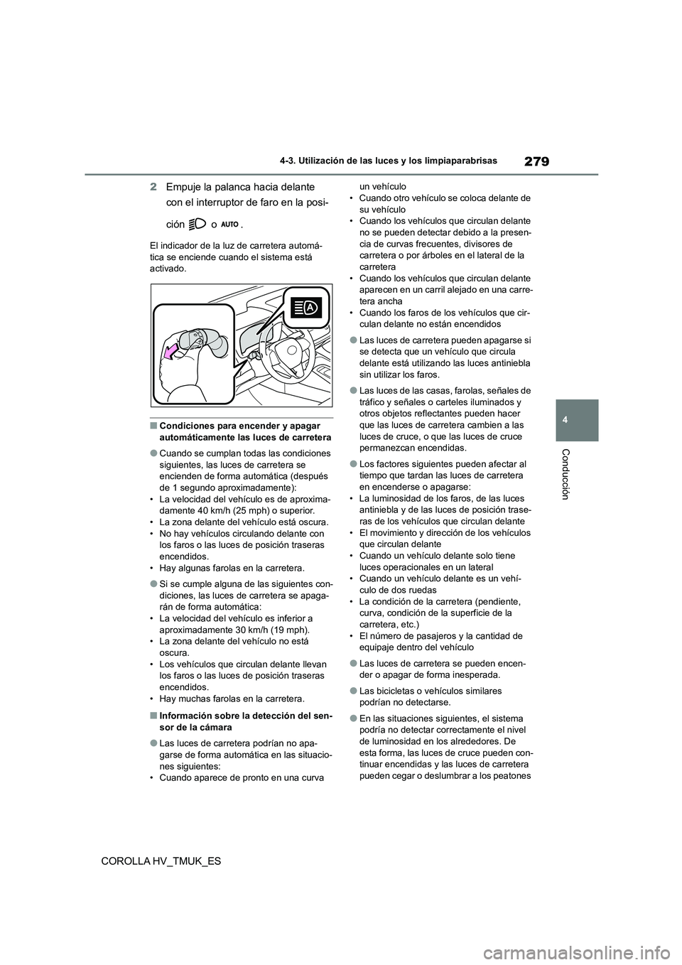 TOYOTA COROLLA HATCHBACK 2021 Manual del propietario (in Spanish) 279
4
4-3. Utilización de las luces y los limpiaparabrisas
Conducción
COROLLA HV_TMUK_ES
2 Empuje la palanca hacia delante
con el interruptor de faro en la posi-
ción o .
El indicador de la l TOYOTA COROLLA HATCHBACK 2021 Manual del propietario (in Spanish) 279
4
4-3. Utilización de las luces y los limpiaparabrisas
Conducción
COROLLA HV_TMUK_ES
2 Empuje la palanca hacia delante
con el interruptor de faro en la posi-
ción o .
El indicador de la l
