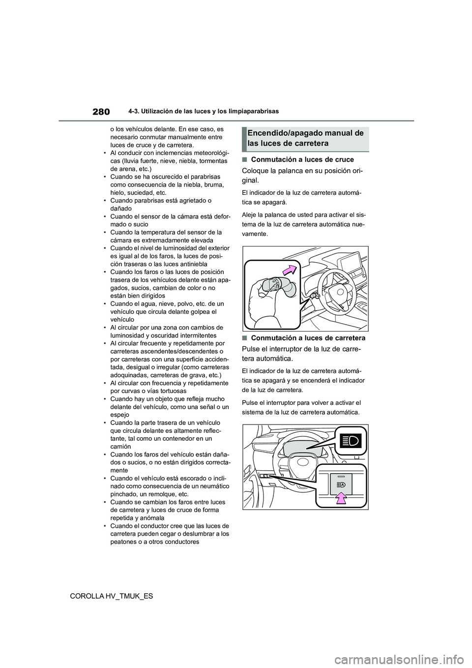 TOYOTA COROLLA HATCHBACK 2021 Manual del propietario (in Spanish) 2804-3. Utilización de las luces y los limpiaparabrisas
COROLLA HV_TMUK_ES
o los vehículos delante. En ese caso, es necesario conmutar manualmente entre
luces de cruce y de carretera.
• Al cond TOYOTA COROLLA HATCHBACK 2021 Manual del propietario (in Spanish) 2804-3. Utilización de las luces y los limpiaparabrisas
COROLLA HV_TMUK_ES
o los vehículos delante. En ese caso, es necesario conmutar manualmente entre
luces de cruce y de carretera.
• Al cond