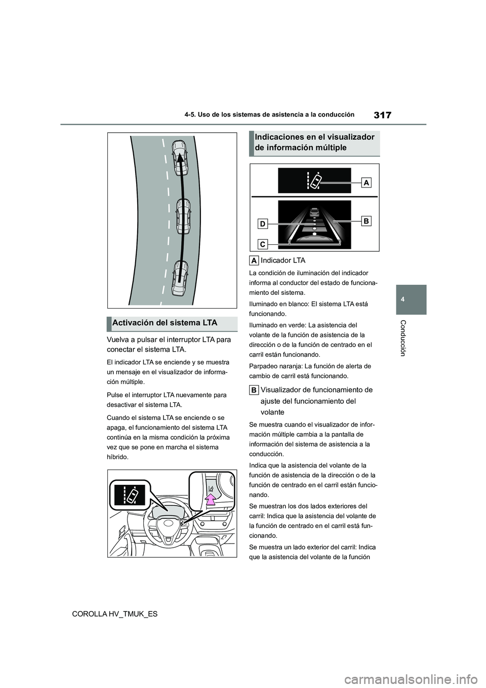 TOYOTA COROLLA HATCHBACK 2021 Manual del propietario (in Spanish) 317
4
4-5. Uso de los sistemas de asistencia a la conducción
Conducción
COROLLA HV_TMUK_ES
Vuelva a pulsar el interruptor LTA para
conectar el sistema LTA.
El indicador LTA se enciende y se mues TOYOTA COROLLA HATCHBACK 2021 Manual del propietario (in Spanish) 317
4
4-5. Uso de los sistemas de asistencia a la conducción
Conducción
COROLLA HV_TMUK_ES
Vuelva a pulsar el interruptor LTA para
conectar el sistema LTA.
El indicador LTA se enciende y se mues
