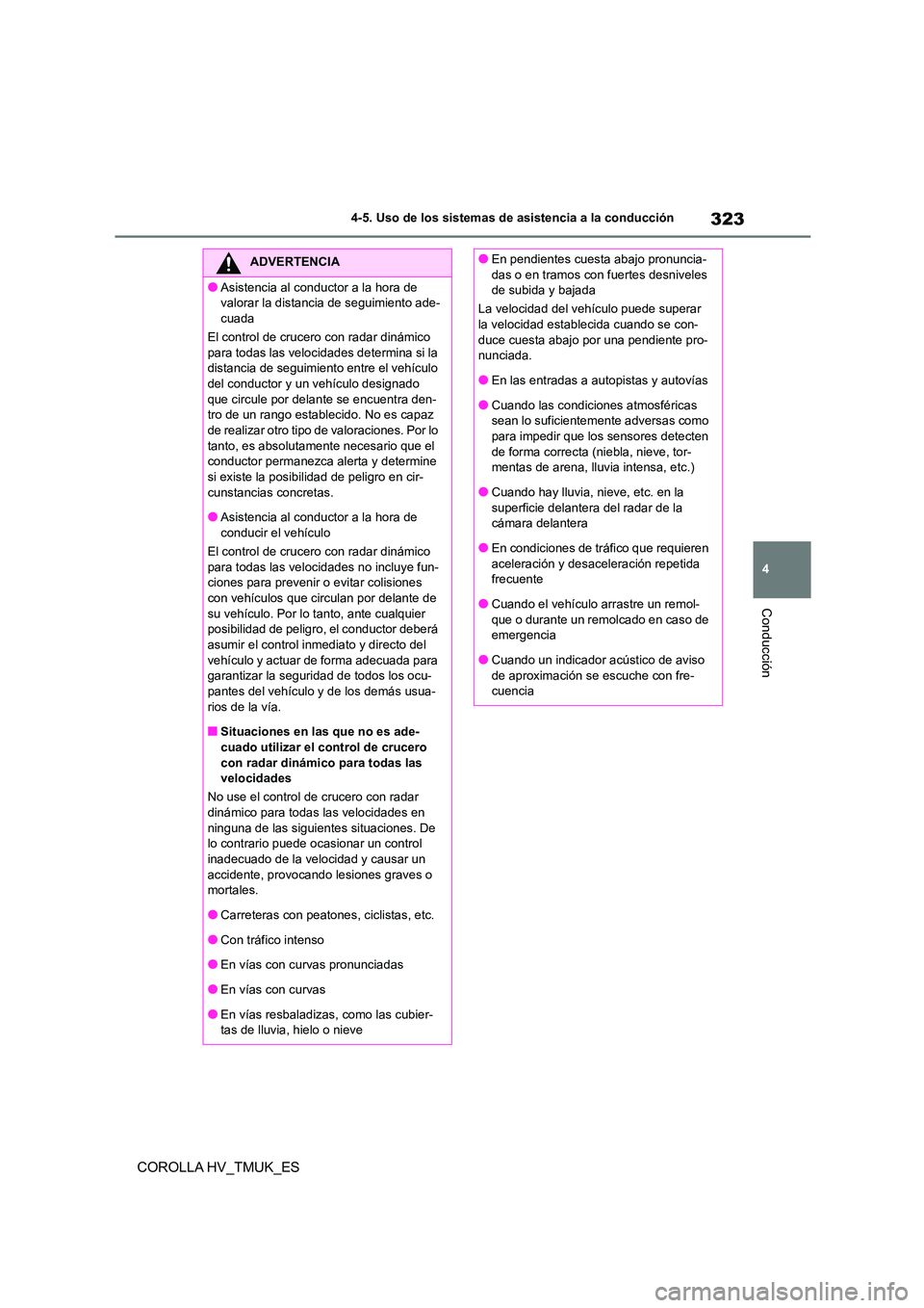 TOYOTA COROLLA HATCHBACK 2021 Manual del propietario (in Spanish) 323
4
4-5. Uso de los sistemas de asistencia a la conducción
Conducción
COROLLA HV_TMUK_ES
ADVERTENCIA
●Asistencia al conductor a la hora de
valorar la distancia de seguimiento ade-
cuada
El c TOYOTA COROLLA HATCHBACK 2021 Manual del propietario (in Spanish) 323
4
4-5. Uso de los sistemas de asistencia a la conducción
Conducción
COROLLA HV_TMUK_ES
ADVERTENCIA
●Asistencia al conductor a la hora de
valorar la distancia de seguimiento ade-
cuada
El c