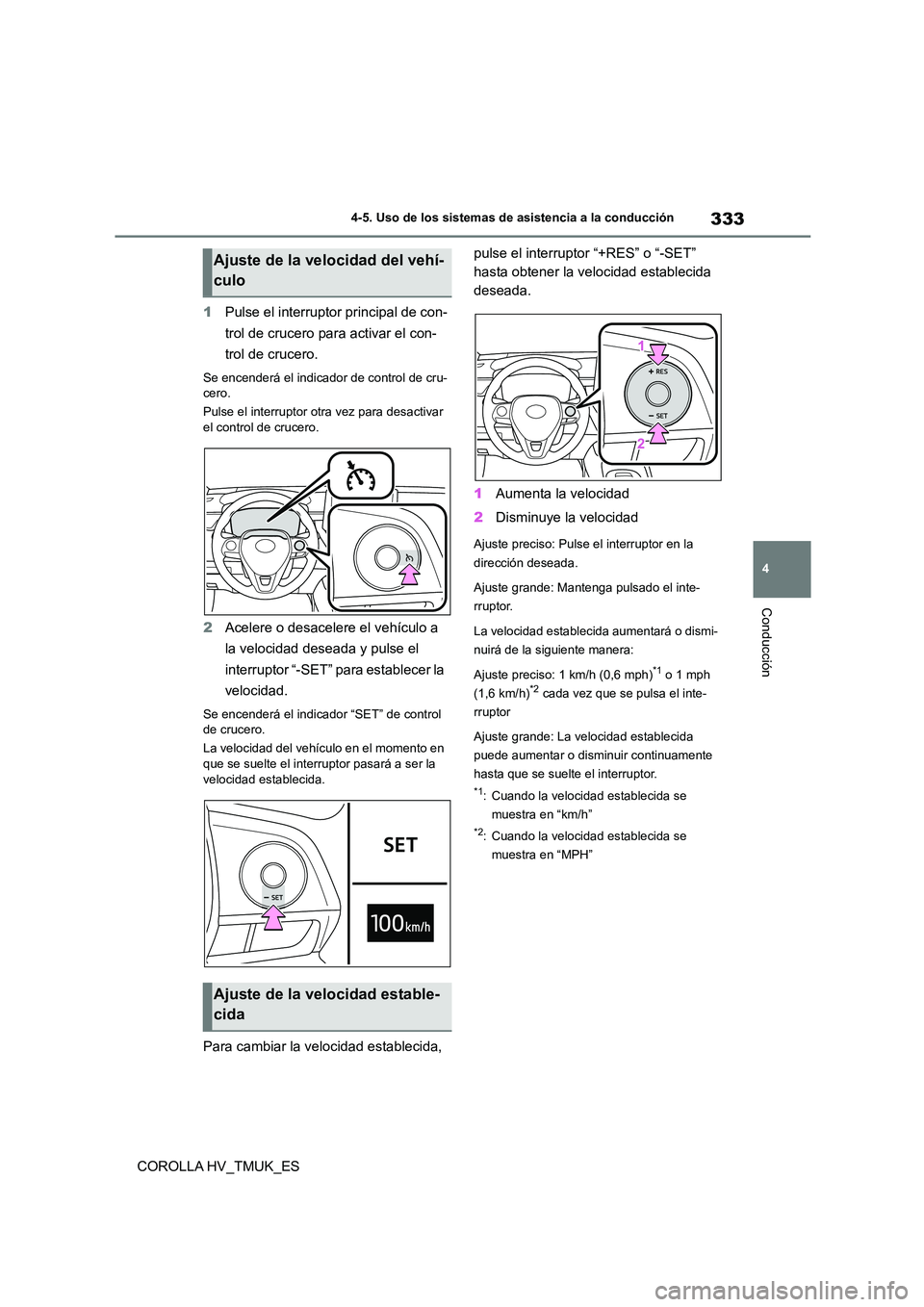 TOYOTA COROLLA HATCHBACK 2021 Manual del propietario (in Spanish) 333
4
4-5. Uso de los sistemas de asistencia a la conducción
Conducción
COROLLA HV_TMUK_ES
1 Pulse el interruptor principal de con-
trol de crucero para activar el con-
trol de crucero.
Se encend TOYOTA COROLLA HATCHBACK 2021 Manual del propietario (in Spanish) 333
4
4-5. Uso de los sistemas de asistencia a la conducción
Conducción
COROLLA HV_TMUK_ES
1 Pulse el interruptor principal de con-
trol de crucero para activar el con-
trol de crucero.
Se encend