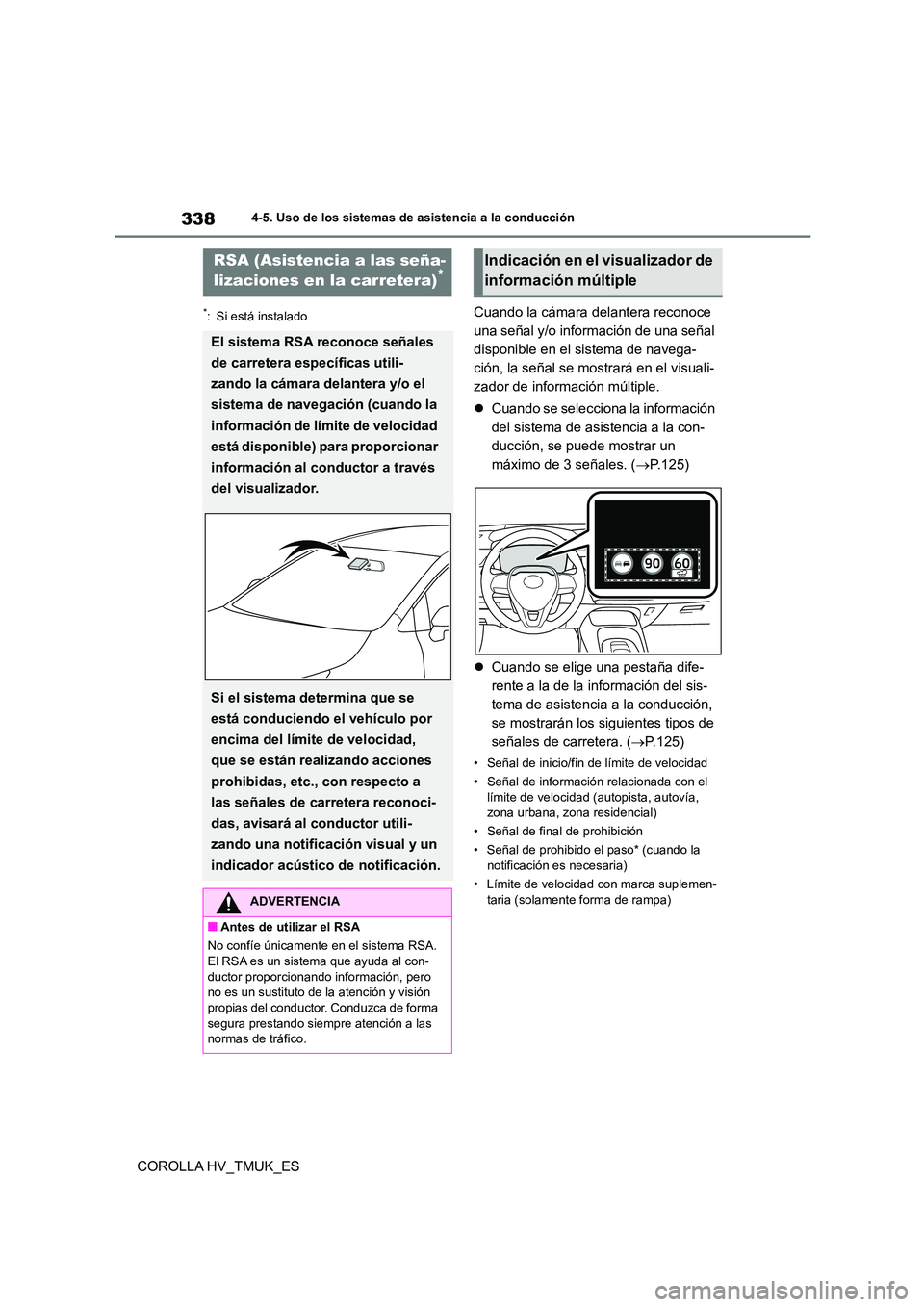 TOYOTA COROLLA HATCHBACK 2021 Manual del propietario (in Spanish) 3384-5. Uso de los sistemas de asistencia a la conducción
COROLLA HV_TMUK_ES
*: Si está instaladoCuando la cámara delantera reconoce
una señal y/o información de una señal
disponible en el si TOYOTA COROLLA HATCHBACK 2021 Manual del propietario (in Spanish) 3384-5. Uso de los sistemas de asistencia a la conducción
COROLLA HV_TMUK_ES
*: Si está instaladoCuando la cámara delantera reconoce
una señal y/o información de una señal
disponible en el si