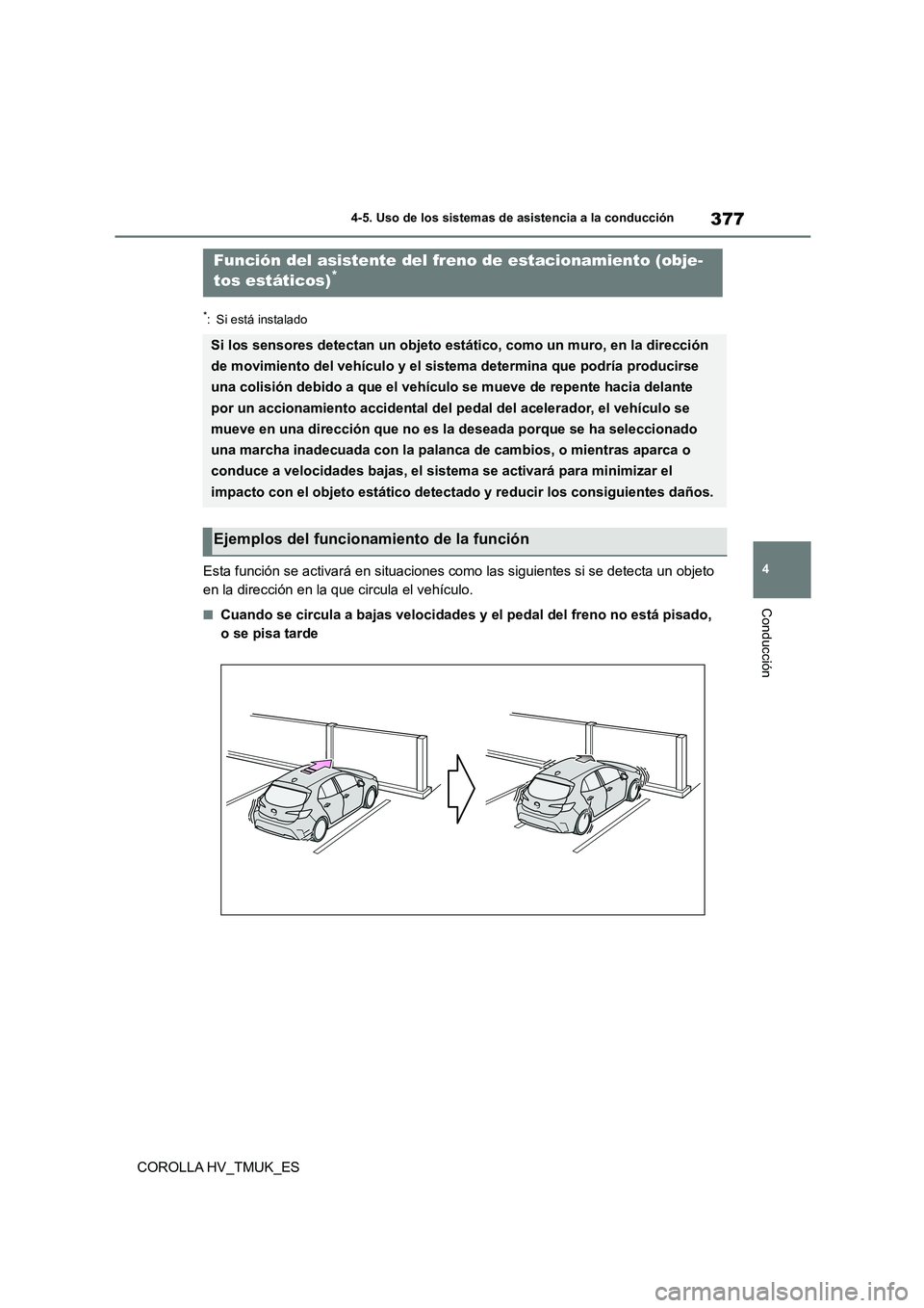 TOYOTA COROLLA HATCHBACK 2021 Manual del propietario (in Spanish) 377
4
4-5. Uso de los sistemas de asistencia a la conducción
Conducción
COROLLA HV_TMUK_ES
*: Si está instalado
Esta función se activará en situaciones co mo las siguientes si se detecta un obje TOYOTA COROLLA HATCHBACK 2021 Manual del propietario (in Spanish) 377
4
4-5. Uso de los sistemas de asistencia a la conducción
Conducción
COROLLA HV_TMUK_ES
*: Si está instalado
Esta función se activará en situaciones co mo las siguientes si se detecta un obje