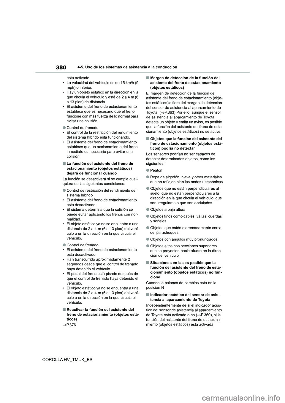 TOYOTA COROLLA HATCHBACK 2021 Manual del propietario (in Spanish) 3804-5. Uso de los sistemas de asistencia a la conducción
COROLLA HV_TMUK_ES
está activado. • La velocidad del vehículo es de 15 km/h (9
mph) o inferior.
• Hay un objeto estático en la direc TOYOTA COROLLA HATCHBACK 2021 Manual del propietario (in Spanish) 3804-5. Uso de los sistemas de asistencia a la conducción
COROLLA HV_TMUK_ES
está activado. • La velocidad del vehículo es de 15 km/h (9
mph) o inferior.
• Hay un objeto estático en la direc