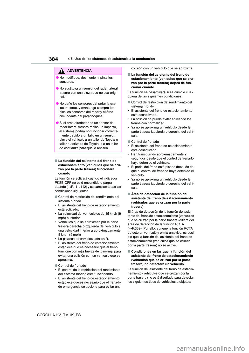 TOYOTA COROLLA HATCHBACK 2021 Manual del propietario (in Spanish) 3844-5. Uso de los sistemas de asistencia a la conducción
COROLLA HV_TMUK_ES
■La función del asistente del freno de
estacionamiento (vehículos que se cru- zan por la parte trasera) funcionará TOYOTA COROLLA HATCHBACK 2021 Manual del propietario (in Spanish) 3844-5. Uso de los sistemas de asistencia a la conducción
COROLLA HV_TMUK_ES
■La función del asistente del freno de
estacionamiento (vehículos que se cru- zan por la parte trasera) funcionará