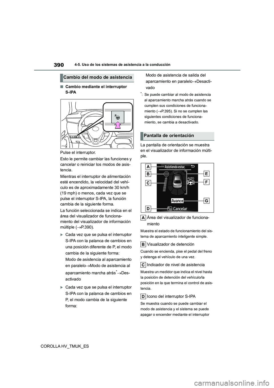 TOYOTA COROLLA HATCHBACK 2021 Manual del propietario (in Spanish) 3904-5. Uso de los sistemas de asistencia a la conducción
COROLLA HV_TMUK_ES
■Cambio mediante el interruptor
S-IPA
Pulse el interruptor.
Esto le permite cambiar las funciones y
cancelar o rei TOYOTA COROLLA HATCHBACK 2021 Manual del propietario (in Spanish) 3904-5. Uso de los sistemas de asistencia a la conducción
COROLLA HV_TMUK_ES
■Cambio mediante el interruptor
S-IPA
Pulse el interruptor.
Esto le permite cambiar las funciones y
cancelar o rei
