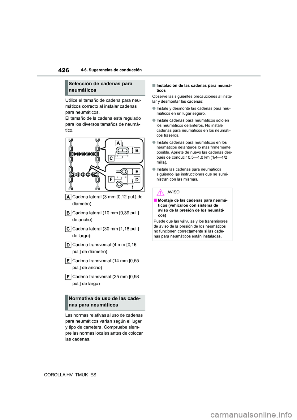 TOYOTA COROLLA HATCHBACK 2021 Manual del propietario (in Spanish) 4264-6. Sugerencias de conducción
COROLLA HV_TMUK_ES
Utilice el tamaño de cadena para neu-
máticos correcto al instalar cadenas
para neumáticos.
El tamaño de la cadena está regulado
para los TOYOTA COROLLA HATCHBACK 2021 Manual del propietario (in Spanish) 4264-6. Sugerencias de conducción
COROLLA HV_TMUK_ES
Utilice el tamaño de cadena para neu-
máticos correcto al instalar cadenas
para neumáticos.
El tamaño de la cadena está regulado
para los