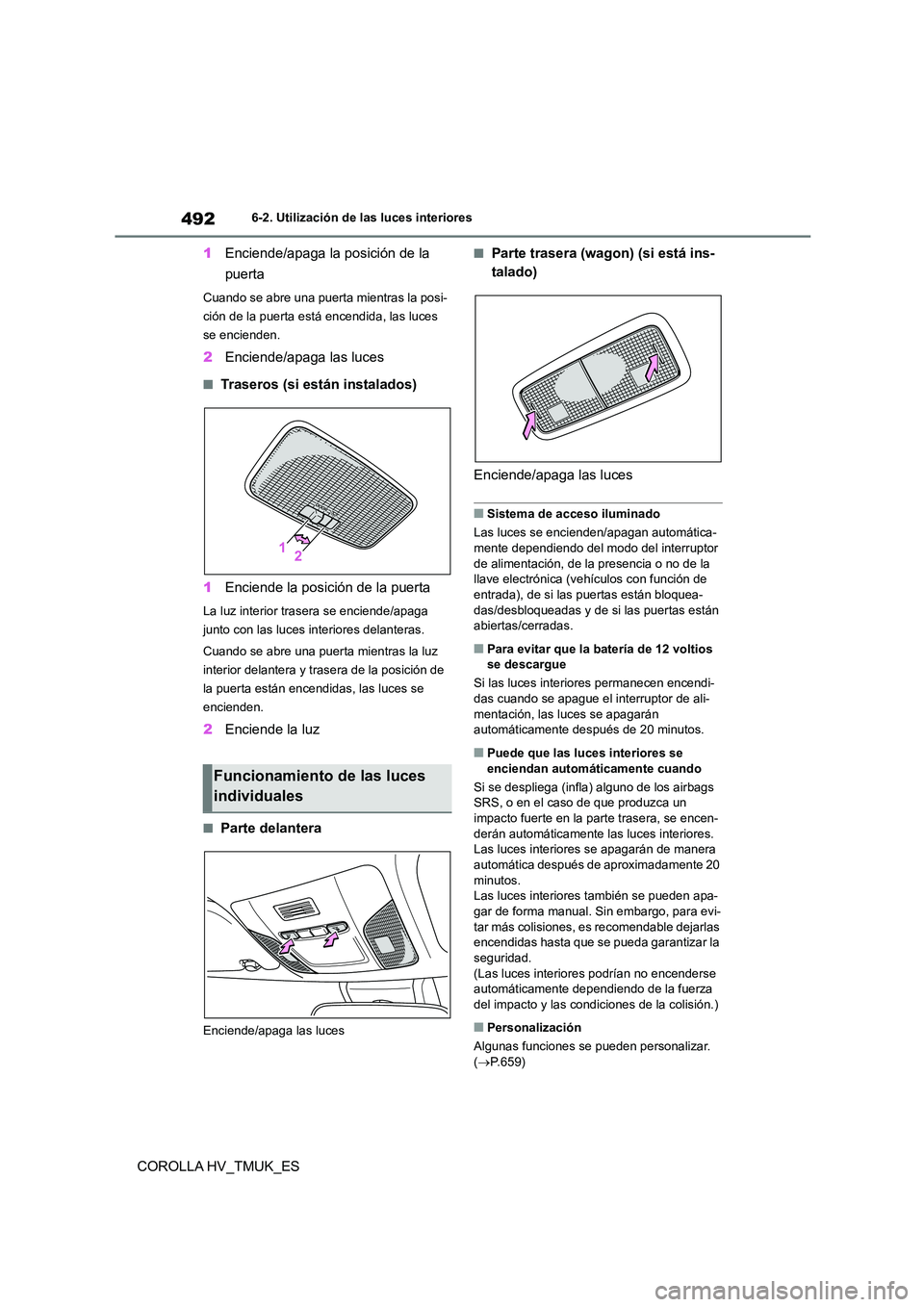 TOYOTA COROLLA HATCHBACK 2021 Manual del propietario (in Spanish) 4926-2. Utilización de las luces interiores
COROLLA HV_TMUK_ES
1 Enciende/apaga la posición de la
puerta
Cuando se abre una puerta mientras la posi-
ción de la puerta está encendida, las luces TOYOTA COROLLA HATCHBACK 2021 Manual del propietario (in Spanish) 4926-2. Utilización de las luces interiores
COROLLA HV_TMUK_ES
1 Enciende/apaga la posición de la
puerta
Cuando se abre una puerta mientras la posi-
ción de la puerta está encendida, las luces