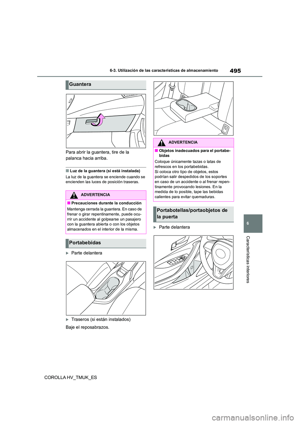 TOYOTA COROLLA HATCHBACK 2021 Manual del propietario (in Spanish) 495
6
6-3. Utilización de las características de almacenamiento
Características interiores
COROLLA HV_TMUK_ES
Para abrir la guantera, tire de la
palanca hacia arriba.
■Luz de la guantera (si TOYOTA COROLLA HATCHBACK 2021 Manual del propietario (in Spanish) 495
6
6-3. Utilización de las características de almacenamiento
Características interiores
COROLLA HV_TMUK_ES
Para abrir la guantera, tire de la
palanca hacia arriba.
■Luz de la guantera (si