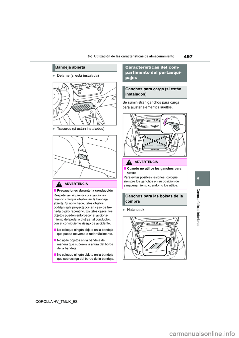 TOYOTA COROLLA HATCHBACK 2021 Manual del propietario (in Spanish) 497
6
6-3. Utilización de las características de almacenamiento
Características interiores
COROLLA HV_TMUK_ES
Delante (si está instalada)
Traseros (si están instalados)
Se suministran gan TOYOTA COROLLA HATCHBACK 2021 Manual del propietario (in Spanish) 497
6
6-3. Utilización de las características de almacenamiento
Características interiores
COROLLA HV_TMUK_ES
Delante (si está instalada)
Traseros (si están instalados)
Se suministran gan