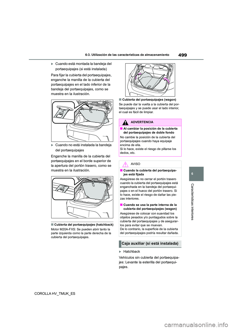 TOYOTA COROLLA HATCHBACK 2021 Manual del propietario (in Spanish) 499
6
6-3. Utilización de las características de almacenamiento
Características interiores
COROLLA HV_TMUK_ES
Cuando está montada la bandeja del
portaequipajes (si está instalada)
Para fij TOYOTA COROLLA HATCHBACK 2021 Manual del propietario (in Spanish) 499
6
6-3. Utilización de las características de almacenamiento
Características interiores
COROLLA HV_TMUK_ES
Cuando está montada la bandeja del
portaequipajes (si está instalada)
Para fij