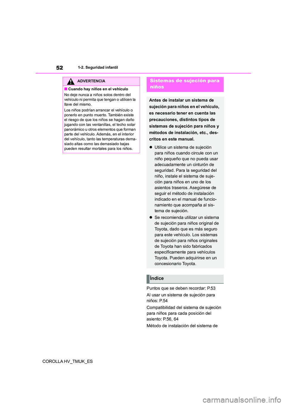 TOYOTA COROLLA HATCHBACK 2021 Manual del propietario (in Spanish) 521-2. Seguridad infantil
COROLLA HV_TMUK_ES
Puntos que se deben recordar: P.53
Al usar un sistema de sujeción para
niños: P.54
Compatibilidad del sistema de sujeción
para niños para cada p TOYOTA COROLLA HATCHBACK 2021 Manual del propietario (in Spanish) 521-2. Seguridad infantil
COROLLA HV_TMUK_ES
Puntos que se deben recordar: P.53
Al usar un sistema de sujeción para
niños: P.54
Compatibilidad del sistema de sujeción
para niños para cada p