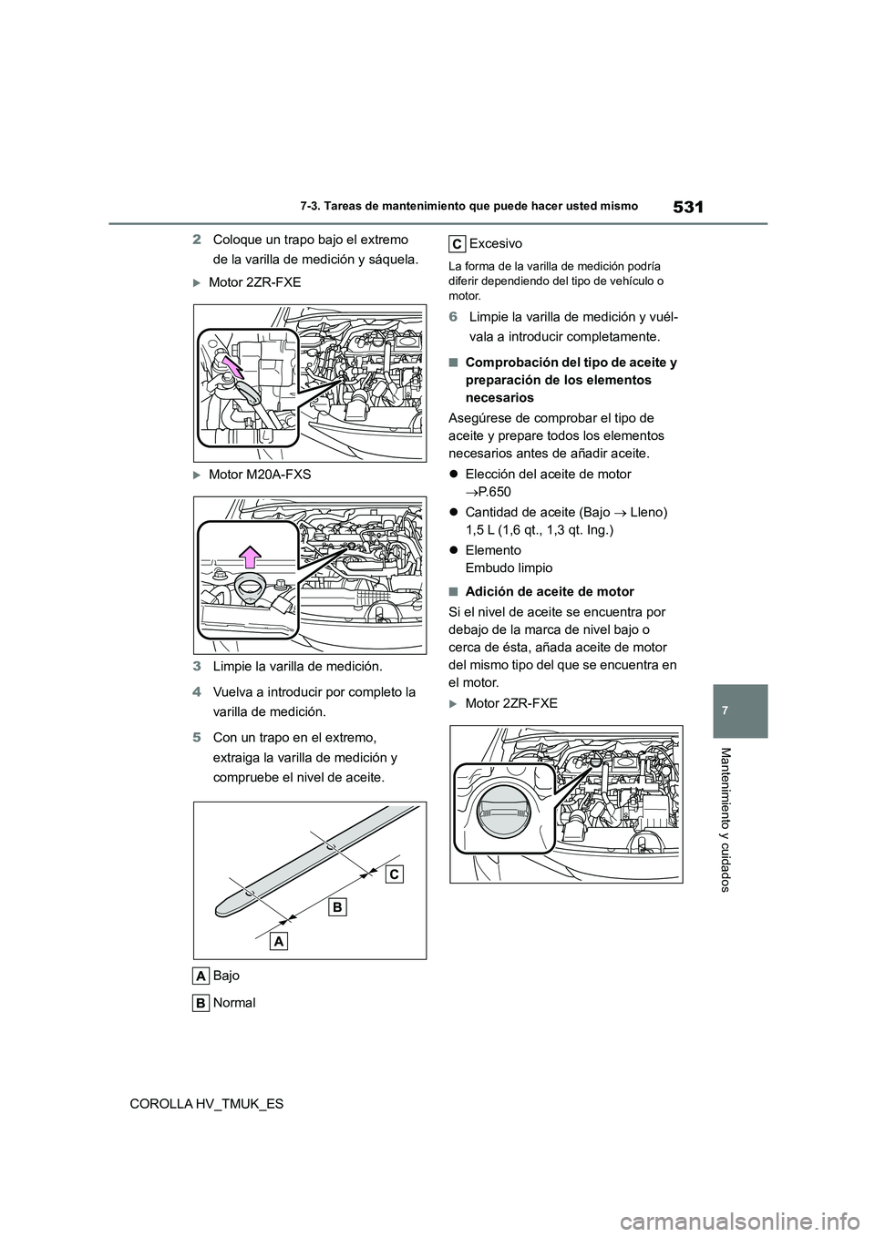 TOYOTA COROLLA HATCHBACK 2021 Manual del propietario (in Spanish) 531
7
7-3. Tareas de mantenimiento que puede hacer usted mismo
Mantenimiento y cuidados
COROLLA HV_TMUK_ES
2 Coloque un trapo bajo el extremo
de la varilla de medición y sáquela.
Motor 2ZR-FX TOYOTA COROLLA HATCHBACK 2021 Manual del propietario (in Spanish) 531
7
7-3. Tareas de mantenimiento que puede hacer usted mismo
Mantenimiento y cuidados
COROLLA HV_TMUK_ES
2 Coloque un trapo bajo el extremo
de la varilla de medición y sáquela.
Motor 2ZR-FX