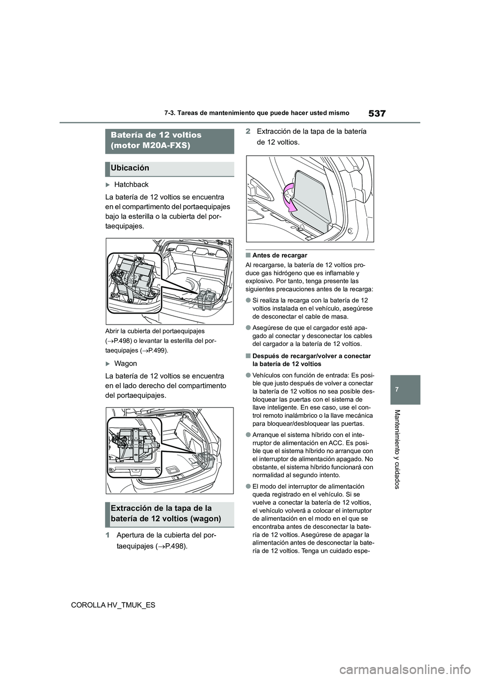 TOYOTA COROLLA HATCHBACK 2021 Manual del propietario (in Spanish) 537
7
7-3. Tareas de mantenimiento que puede hacer usted mismo
Mantenimiento y cuidados
COROLLA HV_TMUK_ES
Hatchback
La batería de 12 voltios se encuentra
en el compartimento del portaequipaje TOYOTA COROLLA HATCHBACK 2021 Manual del propietario (in Spanish) 537
7
7-3. Tareas de mantenimiento que puede hacer usted mismo
Mantenimiento y cuidados
COROLLA HV_TMUK_ES
Hatchback
La batería de 12 voltios se encuentra
en el compartimento del portaequipaje