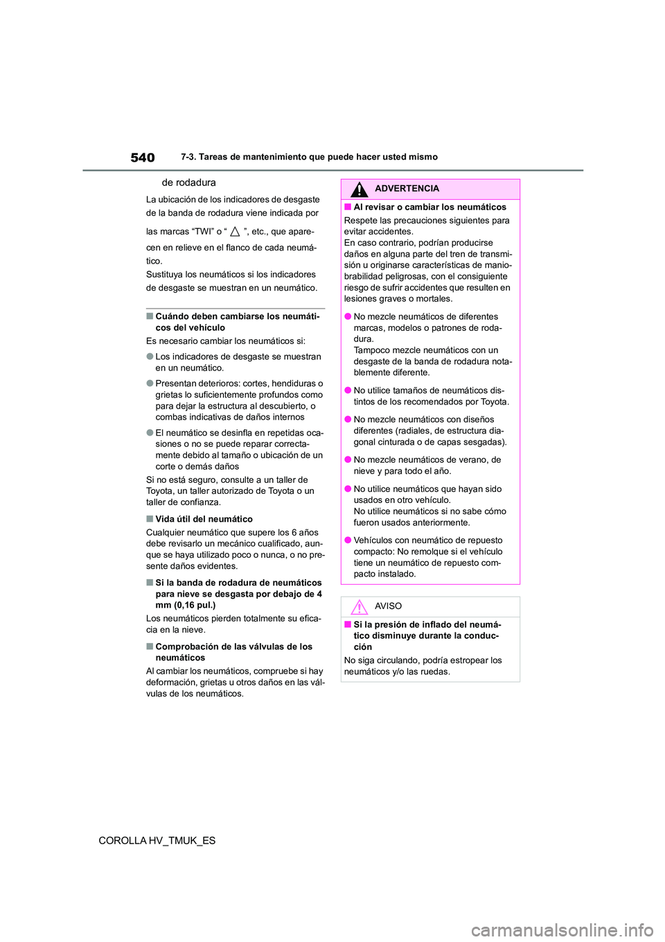TOYOTA COROLLA HATCHBACK 2021 Manual del propietario (in Spanish) 5407-3. Tareas de mantenimiento que puede hacer usted mismo
COROLLA HV_TMUK_ES
de rodadura
La ubicación de los i ndicadores de desgaste
de la banda de rodadura viene indicada por
las marcas “T TOYOTA COROLLA HATCHBACK 2021 Manual del propietario (in Spanish) 5407-3. Tareas de mantenimiento que puede hacer usted mismo
COROLLA HV_TMUK_ES
de rodadura
La ubicación de los i ndicadores de desgaste
de la banda de rodadura viene indicada por
las marcas “T