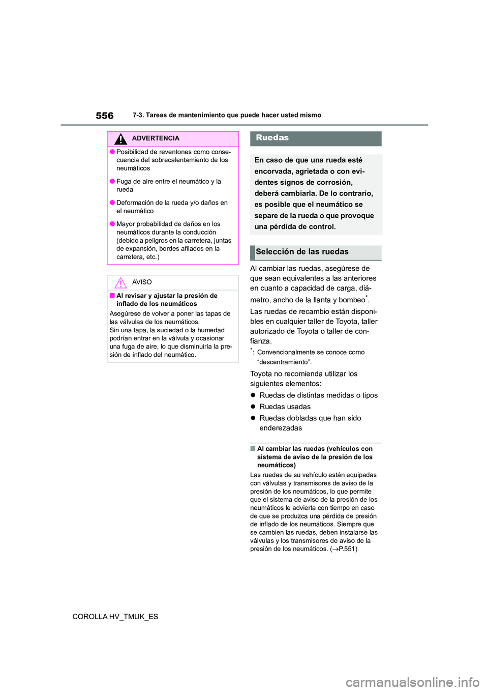 TOYOTA COROLLA HATCHBACK 2021 Manual del propietario (in Spanish) 5567-3. Tareas de mantenimiento que puede hacer usted mismo
COROLLA HV_TMUK_ES
Al cambiar las ruedas, asegúrese de
que sean equivalentes a las anteriores
en cuanto a capacidad de carga, diá-
me TOYOTA COROLLA HATCHBACK 2021 Manual del propietario (in Spanish) 5567-3. Tareas de mantenimiento que puede hacer usted mismo
COROLLA HV_TMUK_ES
Al cambiar las ruedas, asegúrese de
que sean equivalentes a las anteriores
en cuanto a capacidad de carga, diá-
me
