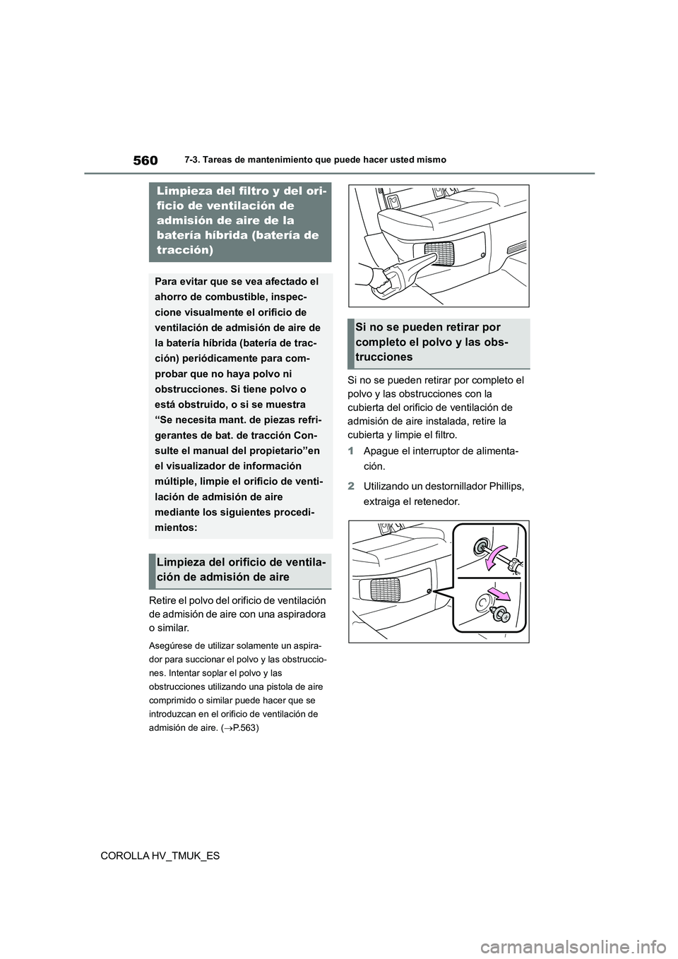 TOYOTA COROLLA HATCHBACK 2021 Manual del propietario (in Spanish) 5607-3. Tareas de mantenimiento que puede hacer usted mismo
COROLLA HV_TMUK_ES
Retire el polvo del orificio de ventilación
de admisión de aire con una aspiradora
o similar.
Asegúrese de utiliza TOYOTA COROLLA HATCHBACK 2021 Manual del propietario (in Spanish) 5607-3. Tareas de mantenimiento que puede hacer usted mismo
COROLLA HV_TMUK_ES
Retire el polvo del orificio de ventilación
de admisión de aire con una aspiradora
o similar.
Asegúrese de utiliza