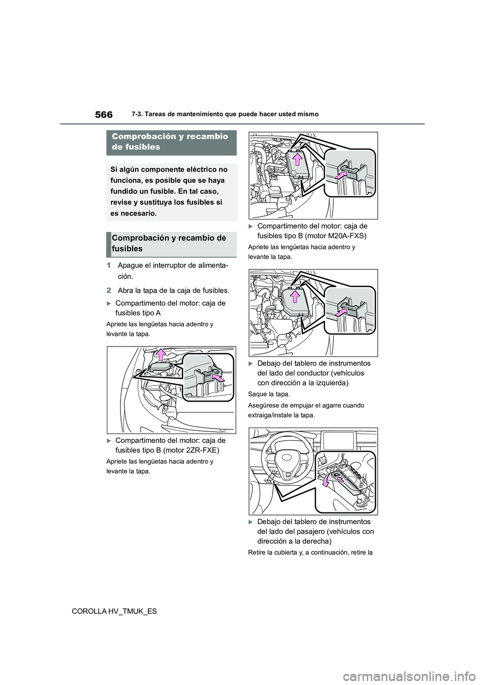 TOYOTA COROLLA HATCHBACK 2021 Manual del propietario (in Spanish) 5667-3. Tareas de mantenimiento que puede hacer usted mismo
COROLLA HV_TMUK_ES
1 Apague el interruptor de alimenta-
ción.
2 Abra la tapa de la caja de fusibles.
Compartimento del motor: caja de TOYOTA COROLLA HATCHBACK 2021 Manual del propietario (in Spanish) 5667-3. Tareas de mantenimiento que puede hacer usted mismo
COROLLA HV_TMUK_ES
1 Apague el interruptor de alimenta-
ción.
2 Abra la tapa de la caja de fusibles.
Compartimento del motor: caja de