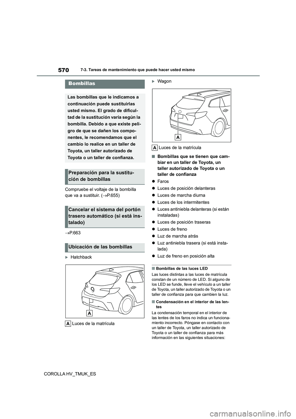 TOYOTA COROLLA HATCHBACK 2021 Manual del propietario (in Spanish) 5707-3. Tareas de mantenimiento que puede hacer usted mismo
COROLLA HV_TMUK_ES
Compruebe el voltaje de la bombilla
que va a sustituir. ( P.655)
P.663
Hatchback
Luces de la matrícula
TOYOTA COROLLA HATCHBACK 2021 Manual del propietario (in Spanish) 5707-3. Tareas de mantenimiento que puede hacer usted mismo
COROLLA HV_TMUK_ES
Compruebe el voltaje de la bombilla
que va a sustituir. ( P.655)
P.663
Hatchback
Luces de la matrícula