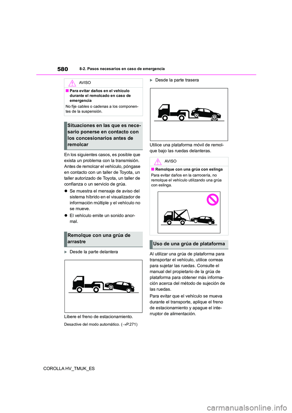 TOYOTA COROLLA HATCHBACK 2021 Manual del propietario (in Spanish) 5808-2. Pasos necesarios en caso de emergencia
COROLLA HV_TMUK_ES
En los siguientes casos, es posible que
exista un problema con la transmisión.
Antes de remolcar el vehículo, póngase
en conta TOYOTA COROLLA HATCHBACK 2021 Manual del propietario (in Spanish) 5808-2. Pasos necesarios en caso de emergencia
COROLLA HV_TMUK_ES
En los siguientes casos, es posible que
exista un problema con la transmisión.
Antes de remolcar el vehículo, póngase
en conta