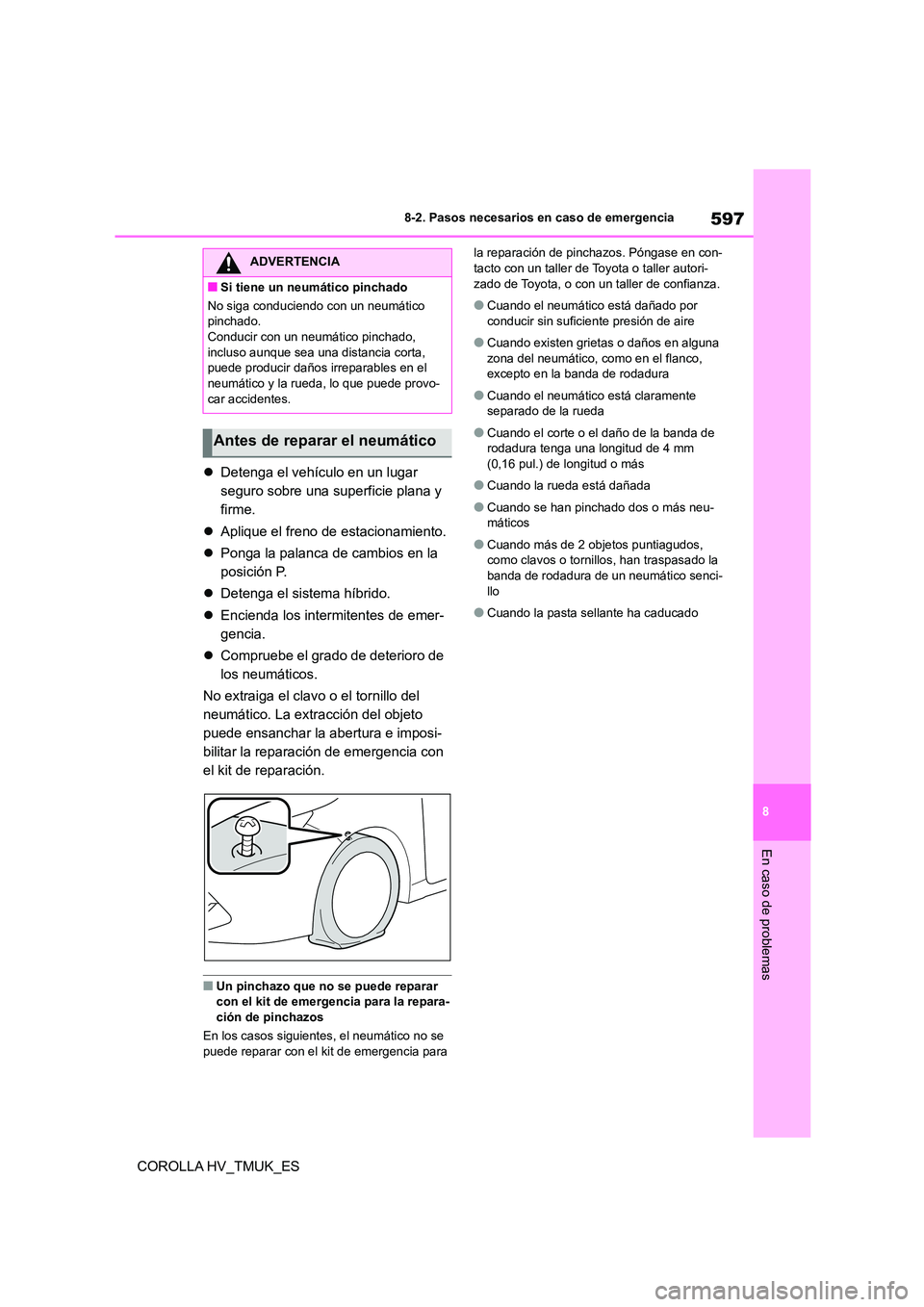 TOYOTA COROLLA HATCHBACK 2021 Manual del propietario (in Spanish) 597
8
8-2. Pasos necesarios en caso de emergencia
En caso de problemas
COROLLA HV_TMUK_ES
Detenga el vehículo en un lugar
seguro sobre una superficie plana y
firme.
Aplique el freno de TOYOTA COROLLA HATCHBACK 2021 Manual del propietario (in Spanish) 597
8
8-2. Pasos necesarios en caso de emergencia
En caso de problemas
COROLLA HV_TMUK_ES
Detenga el vehículo en un lugar
seguro sobre una superficie plana y
firme.
Aplique el freno de