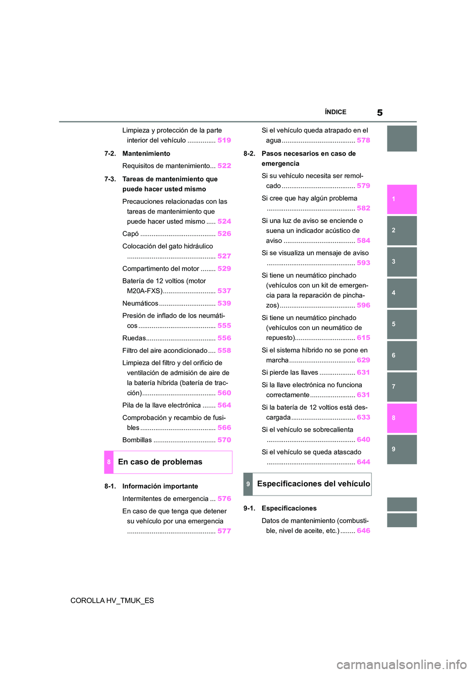 TOYOTA COROLLA HATCHBACK 2020  Manual del propietario (in Spanish) 5ÍNDICE
COROLLA HV_TMUK_ES
1 
6 
5
4
3
2
9
8
7
Limpieza y protección de la parte  
interior del vehículo ............... 519 
7-2. Mantenimiento 
Requisitos de mantenimiento... 522 
7-3. Tareas de 