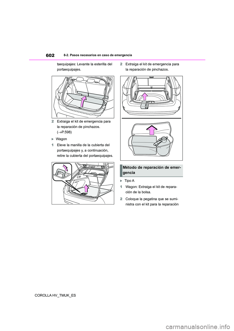 TOYOTA COROLLA HATCHBACK 2021 Manual del propietario (in Spanish) 6028-2. Pasos necesarios en caso de emergencia
COROLLA HV_TMUK_ES
taequipajes: Levante la esterilla del
portaequipajes.
2 Extraiga el kit de emergencia para
la reparación de pinchazos.
( P. TOYOTA COROLLA HATCHBACK 2021 Manual del propietario (in Spanish) 6028-2. Pasos necesarios en caso de emergencia
COROLLA HV_TMUK_ES
taequipajes: Levante la esterilla del
portaequipajes.
2 Extraiga el kit de emergencia para
la reparación de pinchazos.
( P.