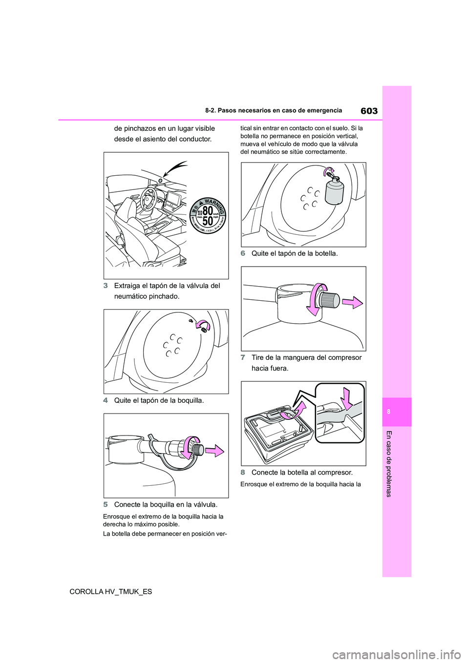 TOYOTA COROLLA HATCHBACK 2021 Manual del propietario (in Spanish) 603
8
8-2. Pasos necesarios en caso de emergencia
En caso de problemas
COROLLA HV_TMUK_ES
de pinchazos en un lugar visible
desde el asiento del conductor.
3 Extraiga el tapón de la válvula del TOYOTA COROLLA HATCHBACK 2021 Manual del propietario (in Spanish) 603
8
8-2. Pasos necesarios en caso de emergencia
En caso de problemas
COROLLA HV_TMUK_ES
de pinchazos en un lugar visible
desde el asiento del conductor.
3 Extraiga el tapón de la válvula del