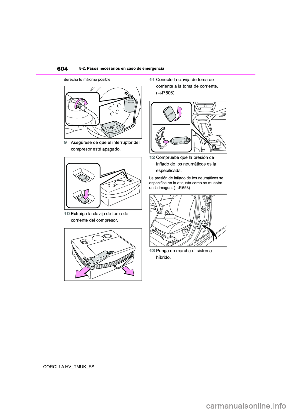 TOYOTA COROLLA HATCHBACK 2021 Manual del propietario (in Spanish) 6048-2. Pasos necesarios en caso de emergencia
COROLLA HV_TMUK_ES
derecha lo máximo posible.
9Asegúrese de que el interruptor del
compresor esté apagado.
10 Extraiga la clavija de toma de
corr TOYOTA COROLLA HATCHBACK 2021 Manual del propietario (in Spanish) 6048-2. Pasos necesarios en caso de emergencia
COROLLA HV_TMUK_ES
derecha lo máximo posible.
9Asegúrese de que el interruptor del
compresor esté apagado.
10 Extraiga la clavija de toma de
corr