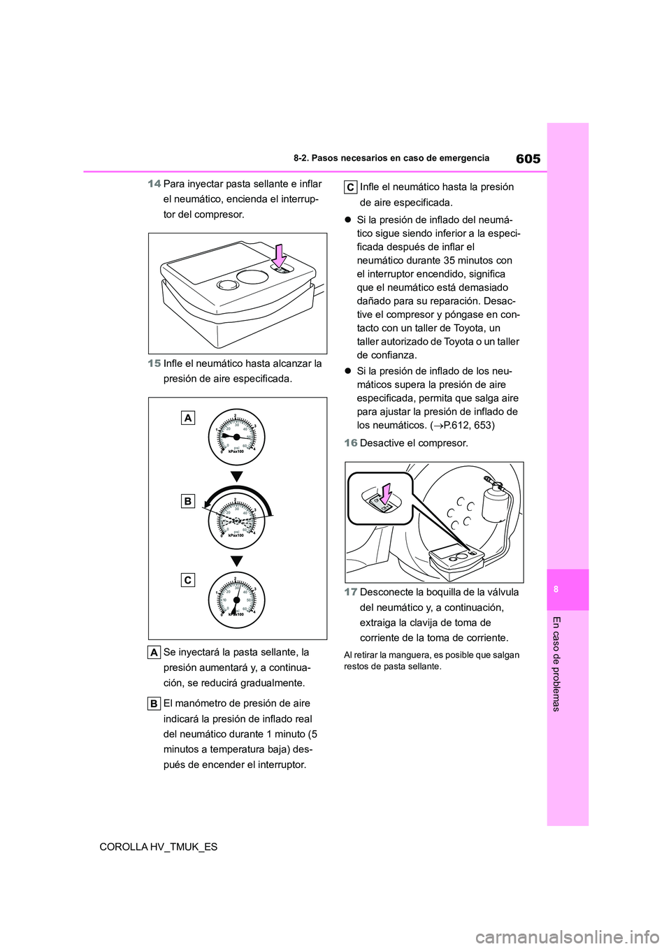 TOYOTA COROLLA HATCHBACK 2021 Manual del propietario (in Spanish) 605
8
8-2. Pasos necesarios en caso de emergencia
En caso de problemas
COROLLA HV_TMUK_ES
14 Para inyectar pasta sellante e inflar
el neumático, encienda el interrup-
tor del compresor.
15 Infle TOYOTA COROLLA HATCHBACK 2021 Manual del propietario (in Spanish) 605
8
8-2. Pasos necesarios en caso de emergencia
En caso de problemas
COROLLA HV_TMUK_ES
14 Para inyectar pasta sellante e inflar
el neumático, encienda el interrup-
tor del compresor.
15 Infle