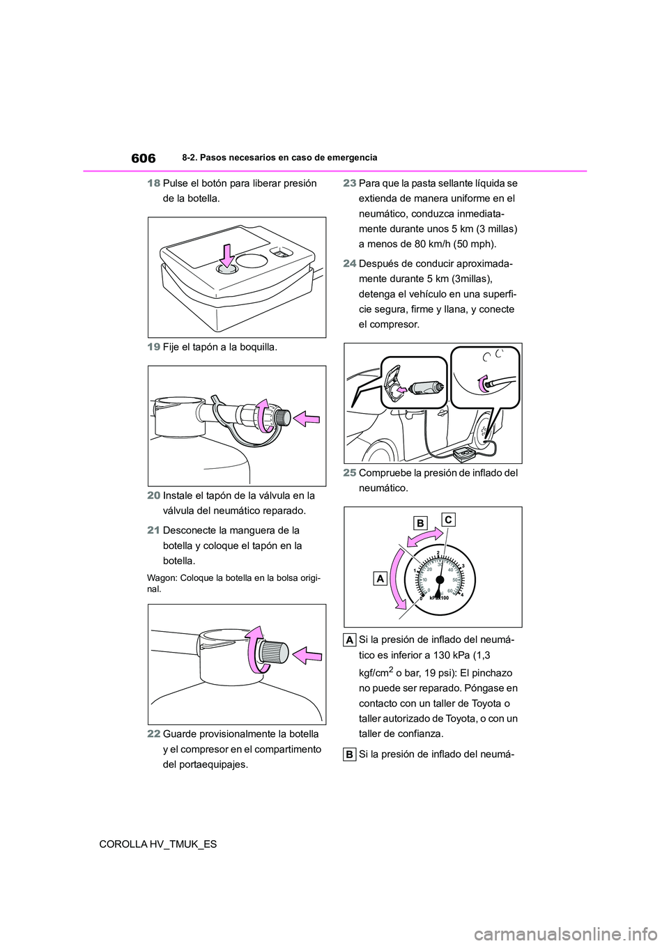 TOYOTA COROLLA HATCHBACK 2021 Manual del propietario (in Spanish) 6068-2. Pasos necesarios en caso de emergencia
COROLLA HV_TMUK_ES
18 Pulse el botón para liberar presión
de la botella.
19 Fije el tapón a la boquilla.
20 Instale el tapón de la válvula en l TOYOTA COROLLA HATCHBACK 2021 Manual del propietario (in Spanish) 6068-2. Pasos necesarios en caso de emergencia
COROLLA HV_TMUK_ES
18 Pulse el botón para liberar presión
de la botella.
19 Fije el tapón a la boquilla.
20 Instale el tapón de la válvula en l