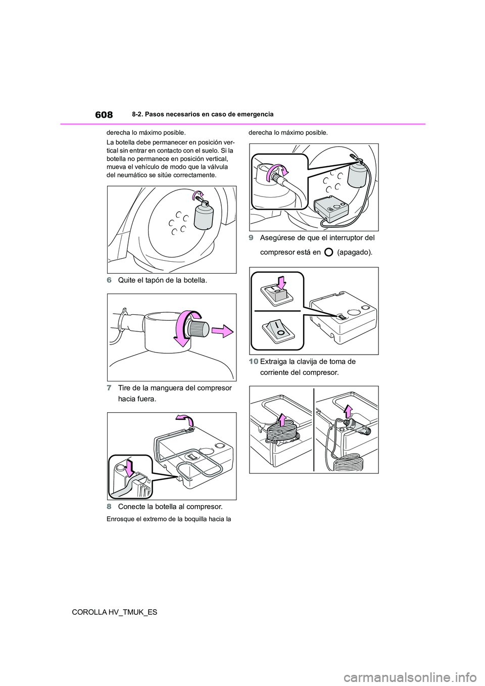 TOYOTA COROLLA HATCHBACK 2021 Manual del propietario (in Spanish) 6088-2. Pasos necesarios en caso de emergencia
COROLLA HV_TMUK_ES
derecha lo máximo posible.
La botella debe permanecer en posición ver- tical sin entrar en contacto con el suelo. Si la
botella n TOYOTA COROLLA HATCHBACK 2021 Manual del propietario (in Spanish) 6088-2. Pasos necesarios en caso de emergencia
COROLLA HV_TMUK_ES
derecha lo máximo posible.
La botella debe permanecer en posición ver- tical sin entrar en contacto con el suelo. Si la
botella n