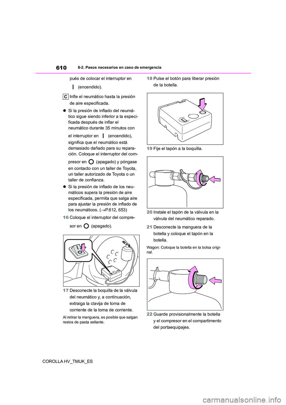 TOYOTA COROLLA HATCHBACK 2021 Manual del propietario (in Spanish) 6108-2. Pasos necesarios en caso de emergencia
COROLLA HV_TMUK_ES
pués de colocar el interruptor en
(encendido).
Infle el neumático hasta la presión
de aire especificada.
Si la presión TOYOTA COROLLA HATCHBACK 2021 Manual del propietario (in Spanish) 6108-2. Pasos necesarios en caso de emergencia
COROLLA HV_TMUK_ES
pués de colocar el interruptor en
(encendido).
Infle el neumático hasta la presión
de aire especificada.
Si la presión