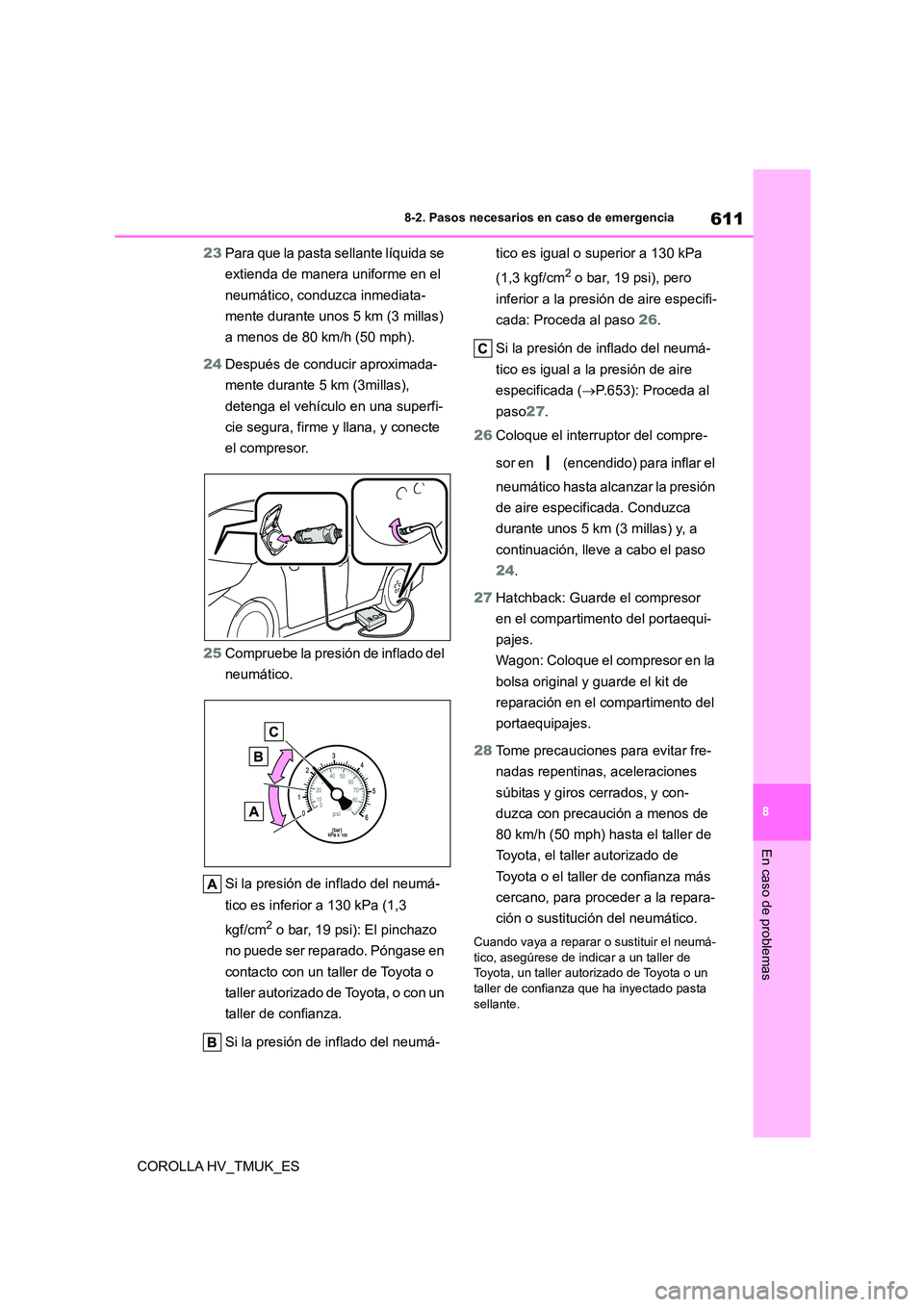 TOYOTA COROLLA HATCHBACK 2021 Manual del propietario (in Spanish) 611
8
8-2. Pasos necesarios en caso de emergencia
En caso de problemas
COROLLA HV_TMUK_ES
23 Para que la pasta sellante líquida se
extienda de manera uniforme en el
neumático, conduzca inmediat TOYOTA COROLLA HATCHBACK 2021 Manual del propietario (in Spanish) 611
8
8-2. Pasos necesarios en caso de emergencia
En caso de problemas
COROLLA HV_TMUK_ES
23 Para que la pasta sellante líquida se
extienda de manera uniforme en el
neumático, conduzca inmediat