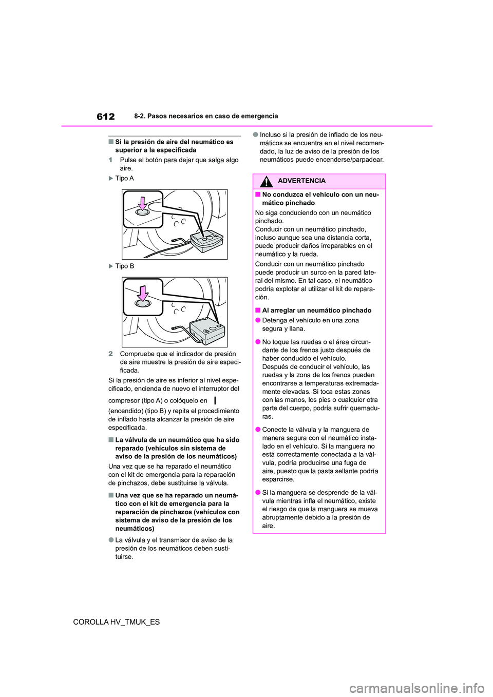 TOYOTA COROLLA HATCHBACK 2021 Manual del propietario (in Spanish) 6128-2. Pasos necesarios en caso de emergencia
COROLLA HV_TMUK_ES
■Si la presión de aire del neumático es superior a la especificada
1 Pulse el botón para dejar que salga algo
aire.
Tipo A TOYOTA COROLLA HATCHBACK 2021 Manual del propietario (in Spanish) 6128-2. Pasos necesarios en caso de emergencia
COROLLA HV_TMUK_ES
■Si la presión de aire del neumático es superior a la especificada
1 Pulse el botón para dejar que salga algo
aire.
Tipo A