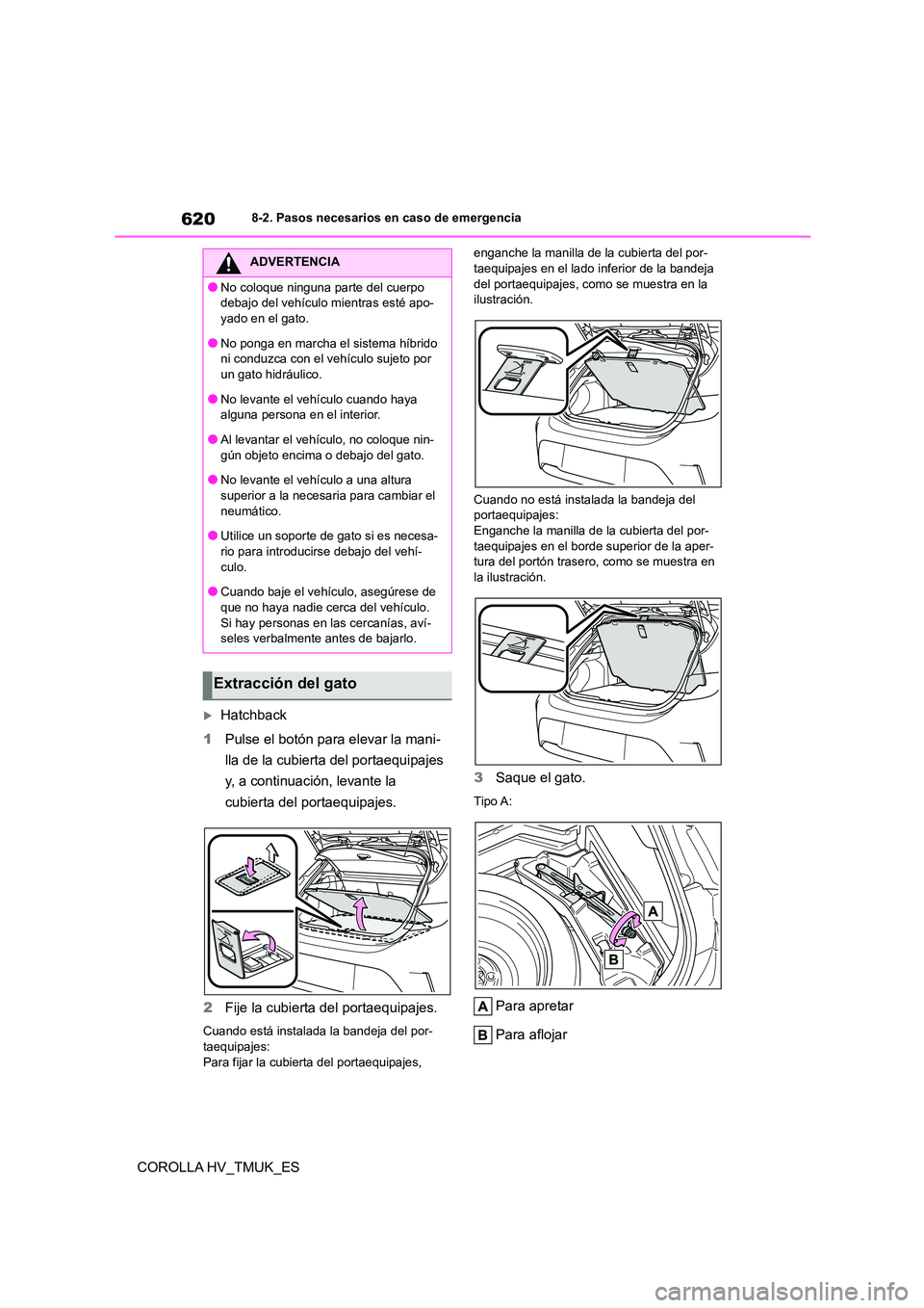 TOYOTA COROLLA HATCHBACK 2021 Manual del propietario (in Spanish) 6208-2. Pasos necesarios en caso de emergencia
COROLLA HV_TMUK_ES
Hatchback
1 Pulse el botón para elevar la mani-
lla de la cubierta del portaequipajes
y, a continuación, levante la
cubierta TOYOTA COROLLA HATCHBACK 2021 Manual del propietario (in Spanish) 6208-2. Pasos necesarios en caso de emergencia
COROLLA HV_TMUK_ES
Hatchback
1 Pulse el botón para elevar la mani-
lla de la cubierta del portaequipajes
y, a continuación, levante la
cubierta