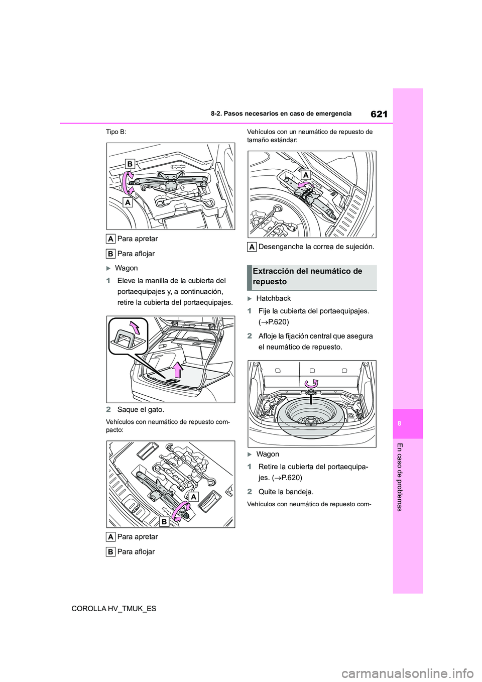TOYOTA COROLLA HATCHBACK 2021 Manual del propietario (in Spanish) 621
8
8-2. Pasos necesarios en caso de emergencia
En caso de problemas
COROLLA HV_TMUK_ES
Tipo B:
Para apretar
Para aflojar
Wagon
1 Eleve la manilla de la cubierta del
portaequipajes y, a cont TOYOTA COROLLA HATCHBACK 2021 Manual del propietario (in Spanish) 621
8
8-2. Pasos necesarios en caso de emergencia
En caso de problemas
COROLLA HV_TMUK_ES
Tipo B:
Para apretar
Para aflojar
Wagon
1 Eleve la manilla de la cubierta del
portaequipajes y, a cont
