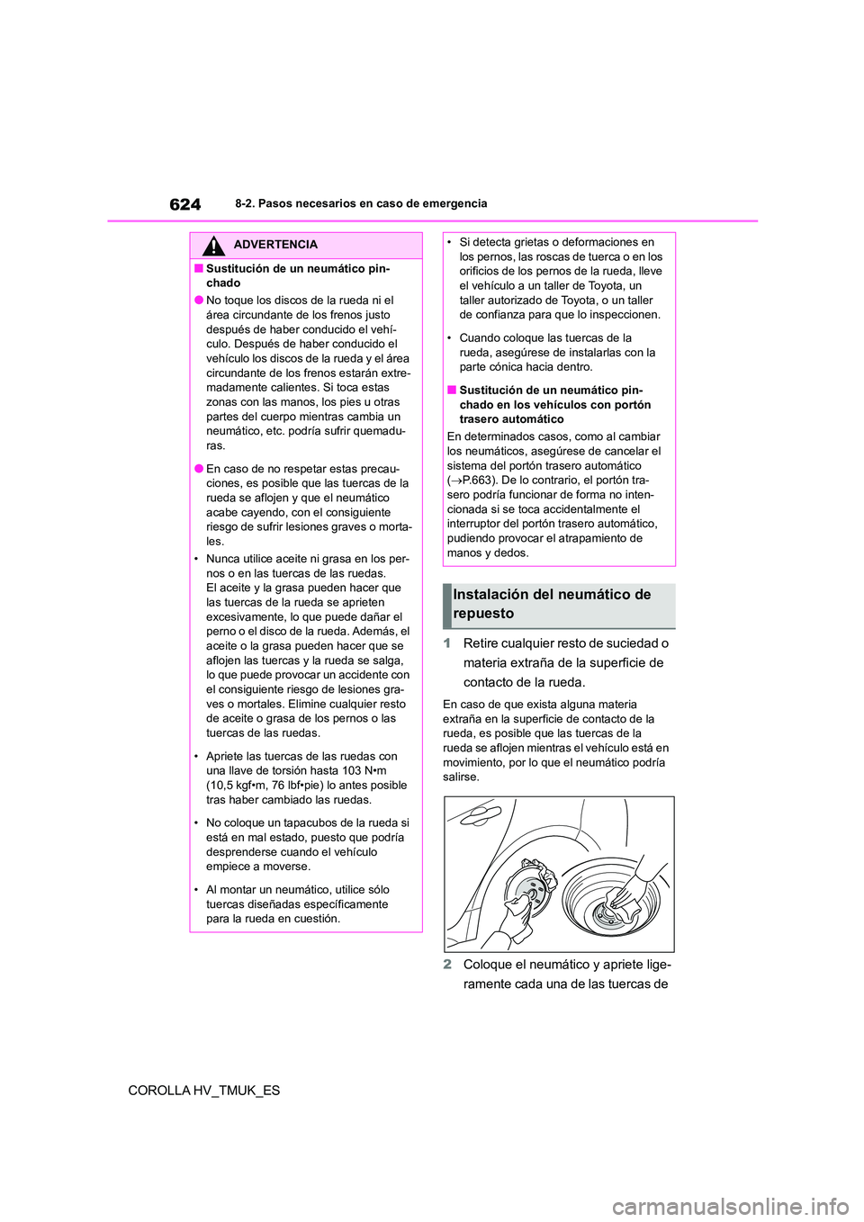 TOYOTA COROLLA HATCHBACK 2021 Manual del propietario (in Spanish) 6248-2. Pasos necesarios en caso de emergencia
COROLLA HV_TMUK_ES
1 Retire cualquier resto de suciedad o
materia extraña de la superficie de
contacto de la rueda.
En caso de que exista alguna mat TOYOTA COROLLA HATCHBACK 2021 Manual del propietario (in Spanish) 6248-2. Pasos necesarios en caso de emergencia
COROLLA HV_TMUK_ES
1 Retire cualquier resto de suciedad o
materia extraña de la superficie de
contacto de la rueda.
En caso de que exista alguna mat