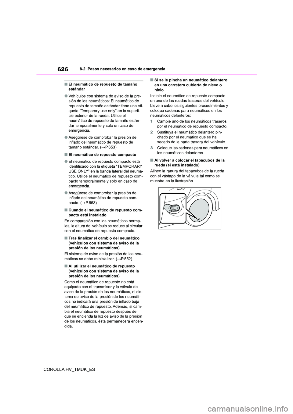 TOYOTA COROLLA HATCHBACK 2021 Manual del propietario (in Spanish) 6268-2. Pasos necesarios en caso de emergencia
COROLLA HV_TMUK_ES
■El neumático de repuesto de tamaño estándar
●Vehículos con sistema de aviso de la pre-sión de los neumáticos: El neumátic TOYOTA COROLLA HATCHBACK 2021 Manual del propietario (in Spanish) 6268-2. Pasos necesarios en caso de emergencia
COROLLA HV_TMUK_ES
■El neumático de repuesto de tamaño estándar
●Vehículos con sistema de aviso de la pre-sión de los neumáticos: El neumátic
