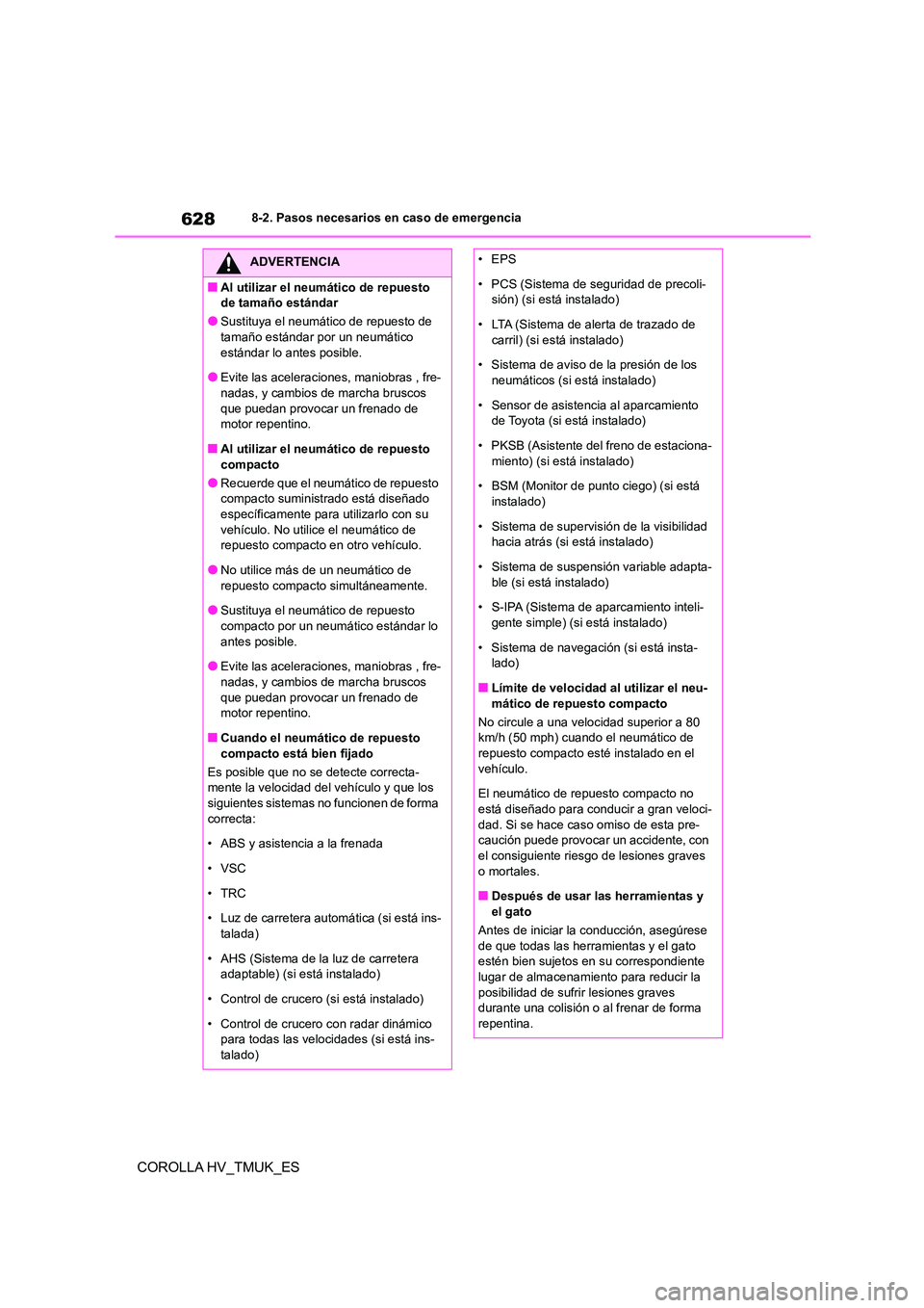 TOYOTA COROLLA HATCHBACK 2021 Manual del propietario (in Spanish) 6288-2. Pasos necesarios en caso de emergencia
COROLLA HV_TMUK_ES
ADVERTENCIA
■Al utilizar el neumático de repuesto
de tamaño estándar
●Sustituya el neumático de repuesto de
tamaño estánd TOYOTA COROLLA HATCHBACK 2021 Manual del propietario (in Spanish) 6288-2. Pasos necesarios en caso de emergencia
COROLLA HV_TMUK_ES
ADVERTENCIA
■Al utilizar el neumático de repuesto
de tamaño estándar
●Sustituya el neumático de repuesto de
tamaño estánd