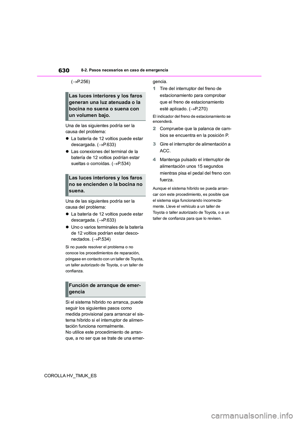 TOYOTA COROLLA HATCHBACK 2021 Manual del propietario (in Spanish) 6308-2. Pasos necesarios en caso de emergencia
COROLLA HV_TMUK_ES
( P.256)
Una de las siguientes podría ser la
causa del problema:
La batería de 12 voltios puede estar
descargada. ( TOYOTA COROLLA HATCHBACK 2021 Manual del propietario (in Spanish) 6308-2. Pasos necesarios en caso de emergencia
COROLLA HV_TMUK_ES
( P.256)
Una de las siguientes podría ser la
causa del problema:
La batería de 12 voltios puede estar
descargada. (