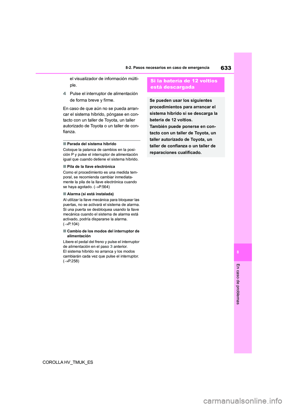 TOYOTA COROLLA HATCHBACK 2021 Manual del propietario (in Spanish) 633
8
8-2. Pasos necesarios en caso de emergencia
En caso de problemas
COROLLA HV_TMUK_ES
el visualizador de información múlti-
ple.
4 Pulse el interruptor de alimentación
de forma breve y fi TOYOTA COROLLA HATCHBACK 2021 Manual del propietario (in Spanish) 633
8
8-2. Pasos necesarios en caso de emergencia
En caso de problemas
COROLLA HV_TMUK_ES
el visualizador de información múlti-
ple.
4 Pulse el interruptor de alimentación
de forma breve y fi