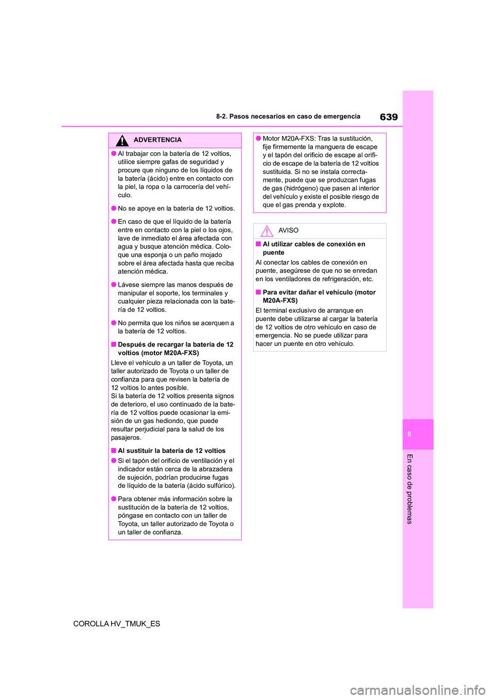 TOYOTA COROLLA HATCHBACK 2021 Manual del propietario (in Spanish) 639
8
8-2. Pasos necesarios en caso de emergencia
En caso de problemas
COROLLA HV_TMUK_ES
ADVERTENCIA
●Al trabajar con la batería de 12 voltios,
utilice siempre gafas de seguridad y
procure que TOYOTA COROLLA HATCHBACK 2021 Manual del propietario (in Spanish) 639
8
8-2. Pasos necesarios en caso de emergencia
En caso de problemas
COROLLA HV_TMUK_ES
ADVERTENCIA
●Al trabajar con la batería de 12 voltios,
utilice siempre gafas de seguridad y
procure que