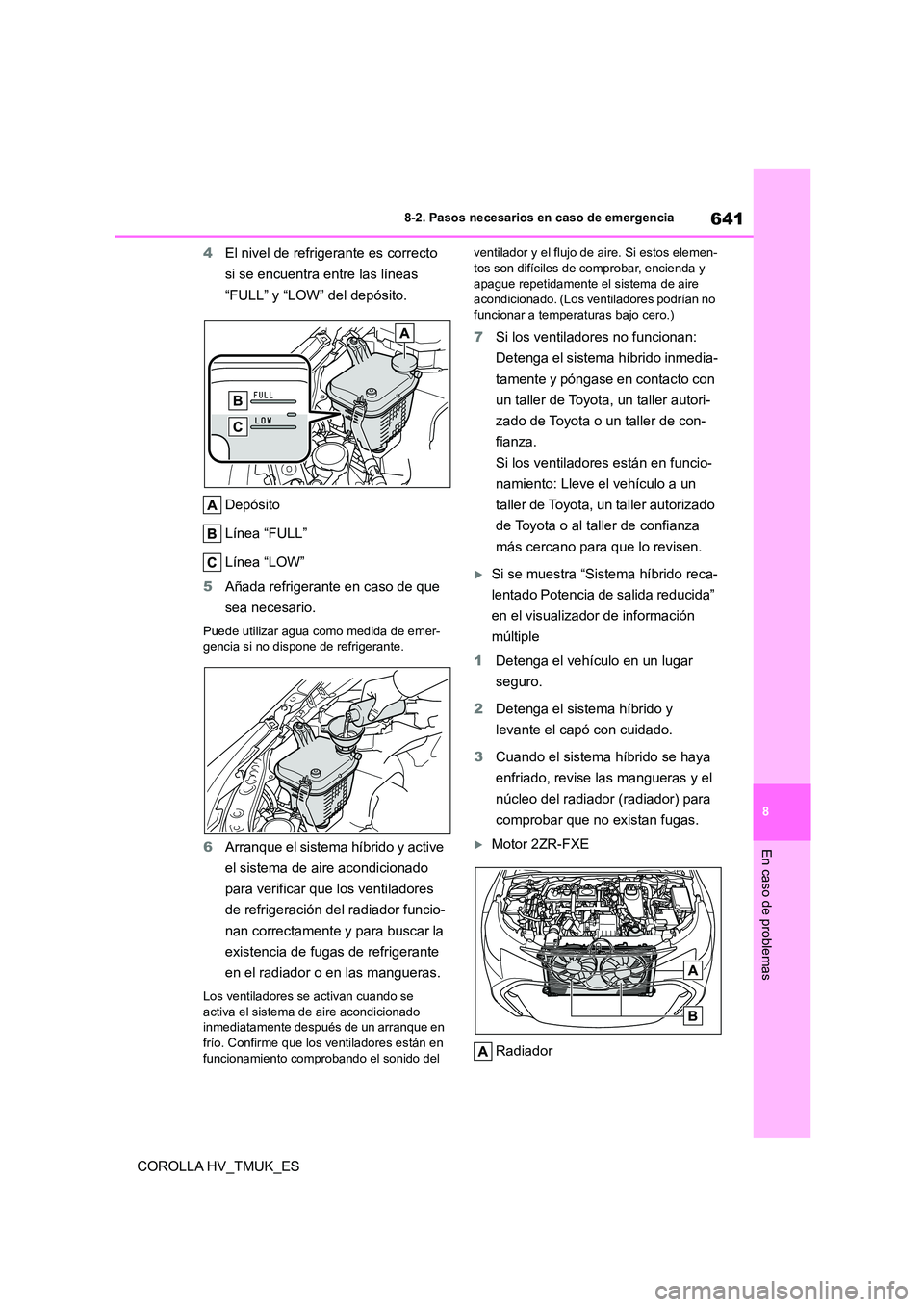 TOYOTA COROLLA HATCHBACK 2021 Manual del propietario (in Spanish) 641
8
8-2. Pasos necesarios en caso de emergencia
En caso de problemas
COROLLA HV_TMUK_ES
4 El nivel de refrigerante es correcto
si se encuentra entre las líneas
“FULL” y “LOW” del depó TOYOTA COROLLA HATCHBACK 2021 Manual del propietario (in Spanish) 641
8
8-2. Pasos necesarios en caso de emergencia
En caso de problemas
COROLLA HV_TMUK_ES
4 El nivel de refrigerante es correcto
si se encuentra entre las líneas
“FULL” y “LOW” del depó