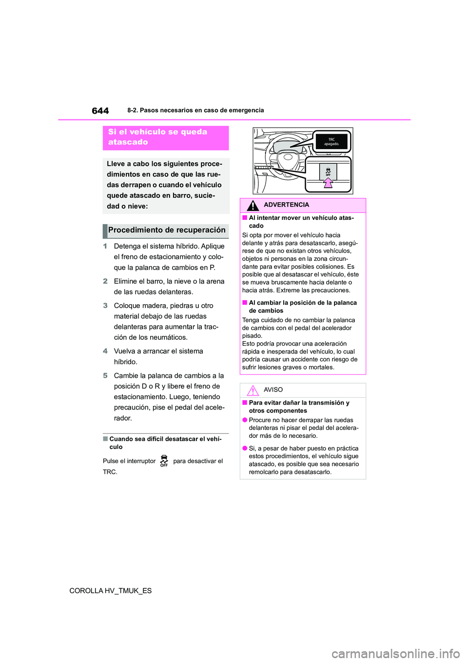 TOYOTA COROLLA HATCHBACK 2021 Manual del propietario (in Spanish) 6448-2. Pasos necesarios en caso de emergencia
COROLLA HV_TMUK_ES
1 Detenga el sistema híbrido. Aplique
el freno de estacionamiento y colo-
que la palanca de cambios en P.
2 Elimine el barro, la TOYOTA COROLLA HATCHBACK 2021 Manual del propietario (in Spanish) 6448-2. Pasos necesarios en caso de emergencia
COROLLA HV_TMUK_ES
1 Detenga el sistema híbrido. Aplique
el freno de estacionamiento y colo-
que la palanca de cambios en P.
2 Elimine el barro, la