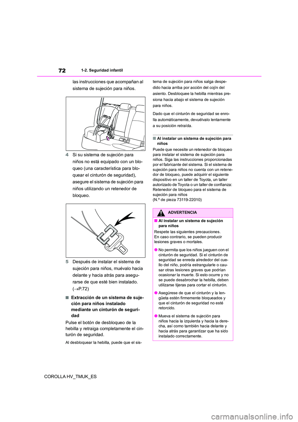 TOYOTA COROLLA HATCHBACK 2021 Manual del propietario (in Spanish) 721-2. Seguridad infantil
COROLLA HV_TMUK_ES
las instrucciones que acompañan al
sistema de sujeción para niños.
4 Si su sistema de sujeción para
niños no está equipado con un blo-
queo (un TOYOTA COROLLA HATCHBACK 2021 Manual del propietario (in Spanish) 721-2. Seguridad infantil
COROLLA HV_TMUK_ES
las instrucciones que acompañan al
sistema de sujeción para niños.
4 Si su sistema de sujeción para
niños no está equipado con un blo-
queo (un
