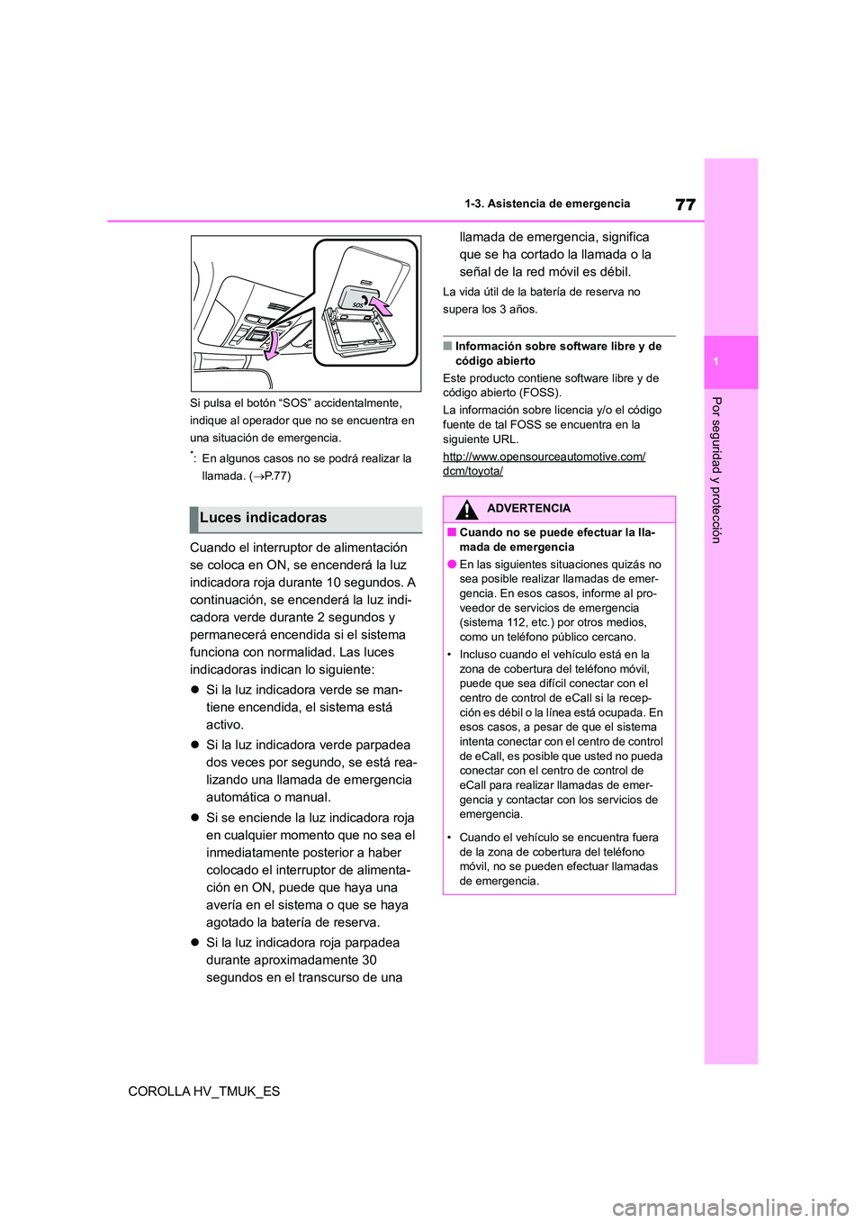 TOYOTA COROLLA HATCHBACK 2021 Manual del propietario (in Spanish) 77
1
1-3. Asistencia de emergencia
Por seguridad y protección
COROLLA HV_TMUK_ES
Si pulsa el botón “S OS” accidentalmente,
indique al operador que no se encuentra en
una situación de emerge TOYOTA COROLLA HATCHBACK 2021 Manual del propietario (in Spanish) 77
1
1-3. Asistencia de emergencia
Por seguridad y protección
COROLLA HV_TMUK_ES
Si pulsa el botón “S OS” accidentalmente,
indique al operador que no se encuentra en
una situación de emerge