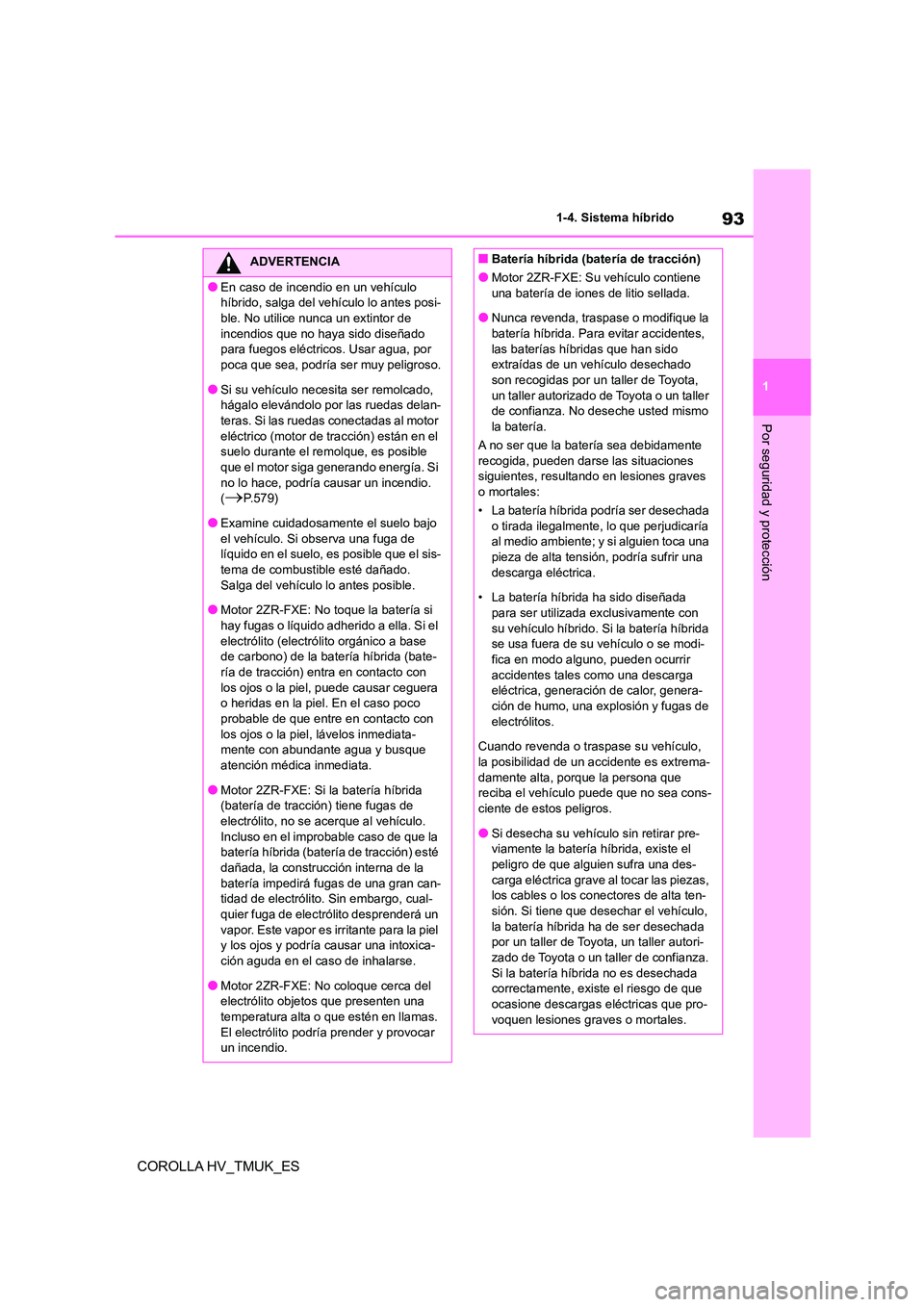 TOYOTA COROLLA HATCHBACK 2021 Manual del propietario (in Spanish) 93
1
1-4. Sistema híbrido
Por seguridad y protección
COROLLA HV_TMUK_ES
ADVERTENCIA
●En caso de incendio en un vehículo
híbrido, salga del vehículo lo antes posi-
ble. No utilice nunca un ex TOYOTA COROLLA HATCHBACK 2021 Manual del propietario (in Spanish) 93
1
1-4. Sistema híbrido
Por seguridad y protección
COROLLA HV_TMUK_ES
ADVERTENCIA
●En caso de incendio en un vehículo
híbrido, salga del vehículo lo antes posi-
ble. No utilice nunca un ex