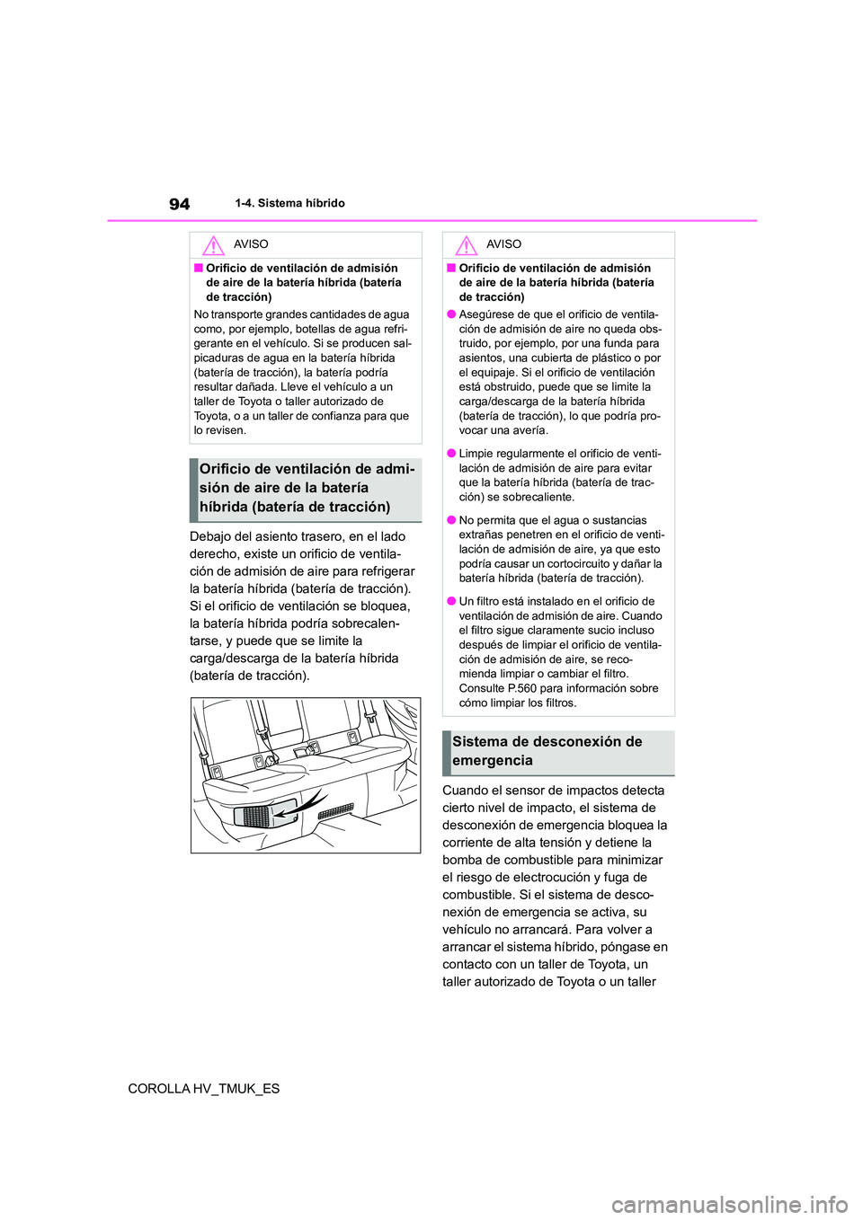 TOYOTA COROLLA HATCHBACK 2021 Manual del propietario (in Spanish) 941-4. Sistema híbrido
COROLLA HV_TMUK_ES
Debajo del asiento trasero, en el lado
derecho, existe un orificio de ventila-
ción de admisión de aire para refrigerar
la batería híbrida (batería TOYOTA COROLLA HATCHBACK 2021 Manual del propietario (in Spanish) 941-4. Sistema híbrido
COROLLA HV_TMUK_ES
Debajo del asiento trasero, en el lado
derecho, existe un orificio de ventila-
ción de admisión de aire para refrigerar
la batería híbrida (batería